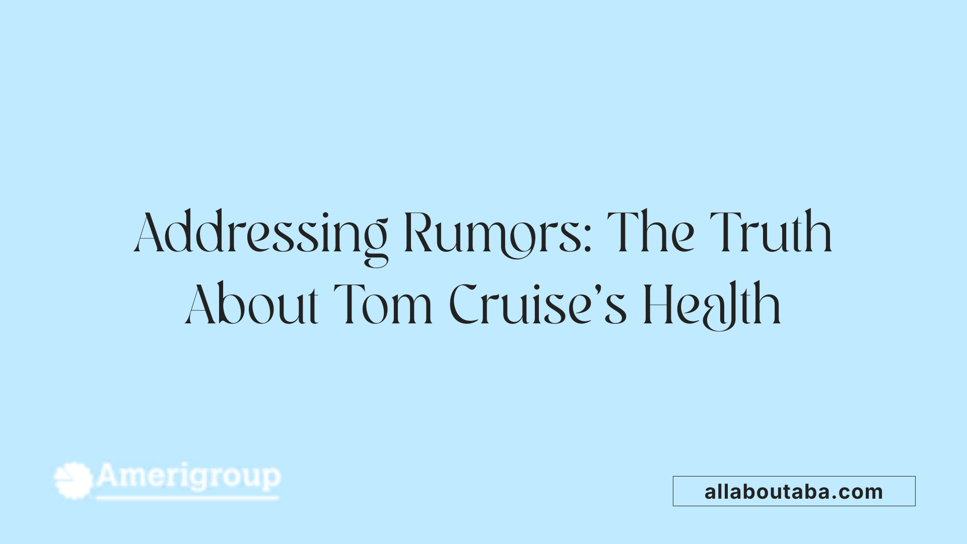 Addressing Rumors: The Truth About Tom Cruise's Health