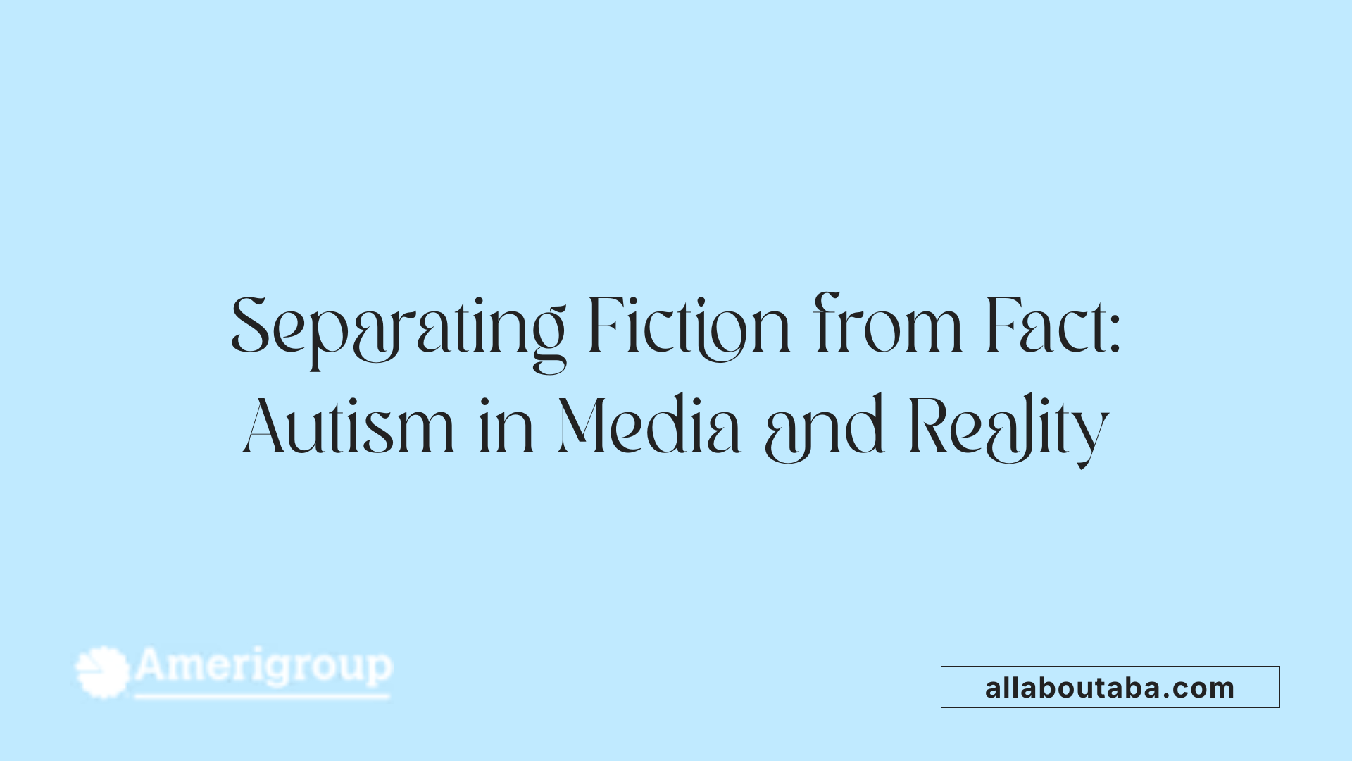 Separating Fiction from Fact: Autism in Media and Reality