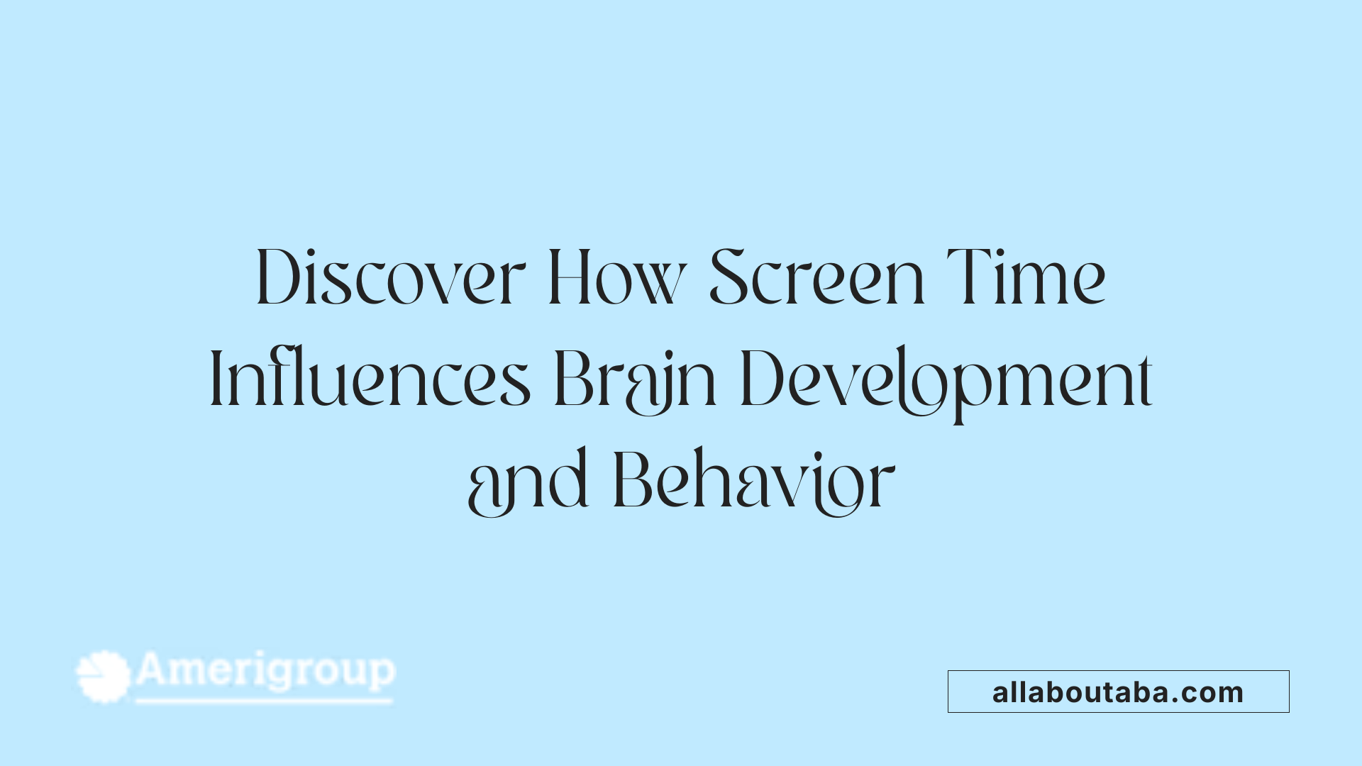 Discover How Screen Time Influences Brain Development and Behavior