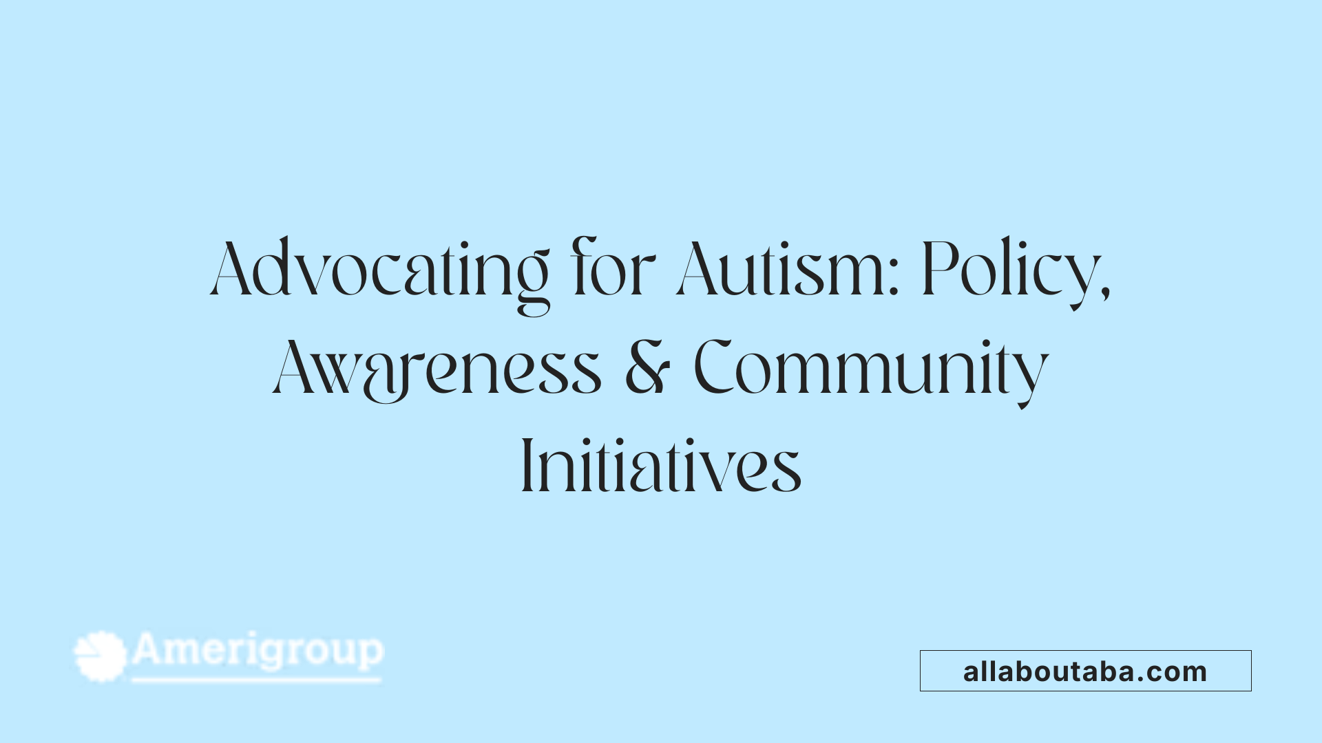 Advocating for Autism: Policy, Awareness &amp; Community Initiatives