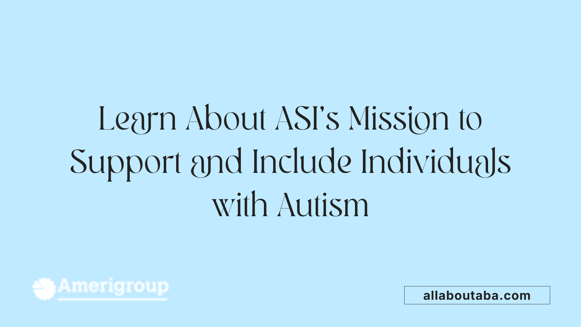 Learn About ASI's Mission to Support and Include Individuals with Autism