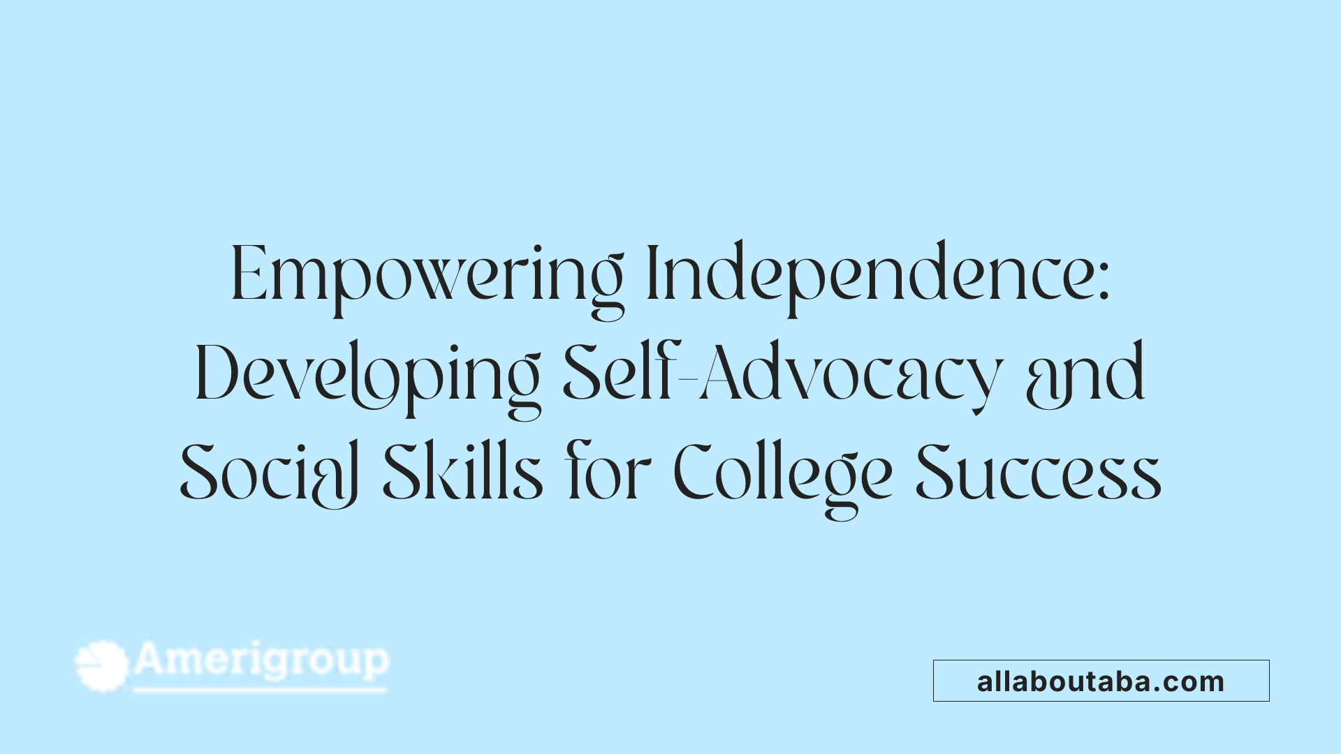 Empowering Independence: Developing Self-Advocacy and Social Skills for College Success