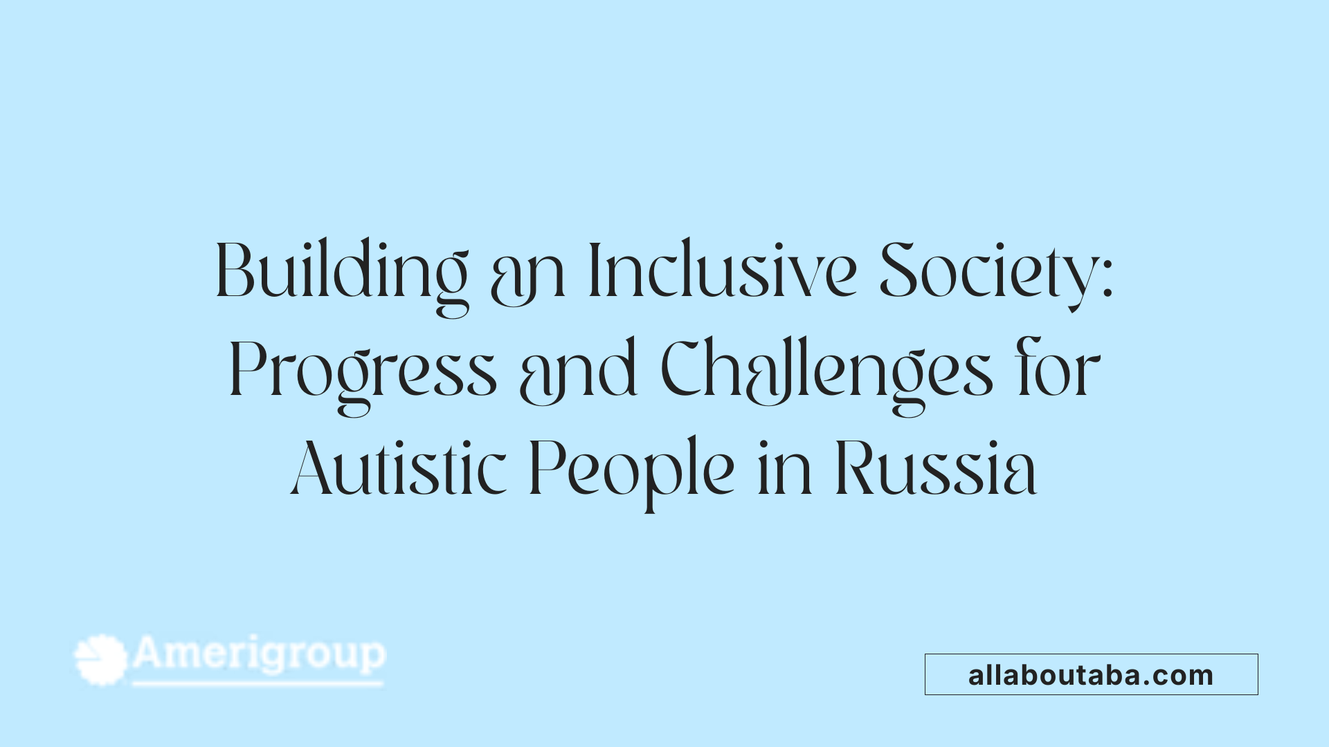 Building an Inclusive Society: Progress and Challenges for Autistic People in Russia
