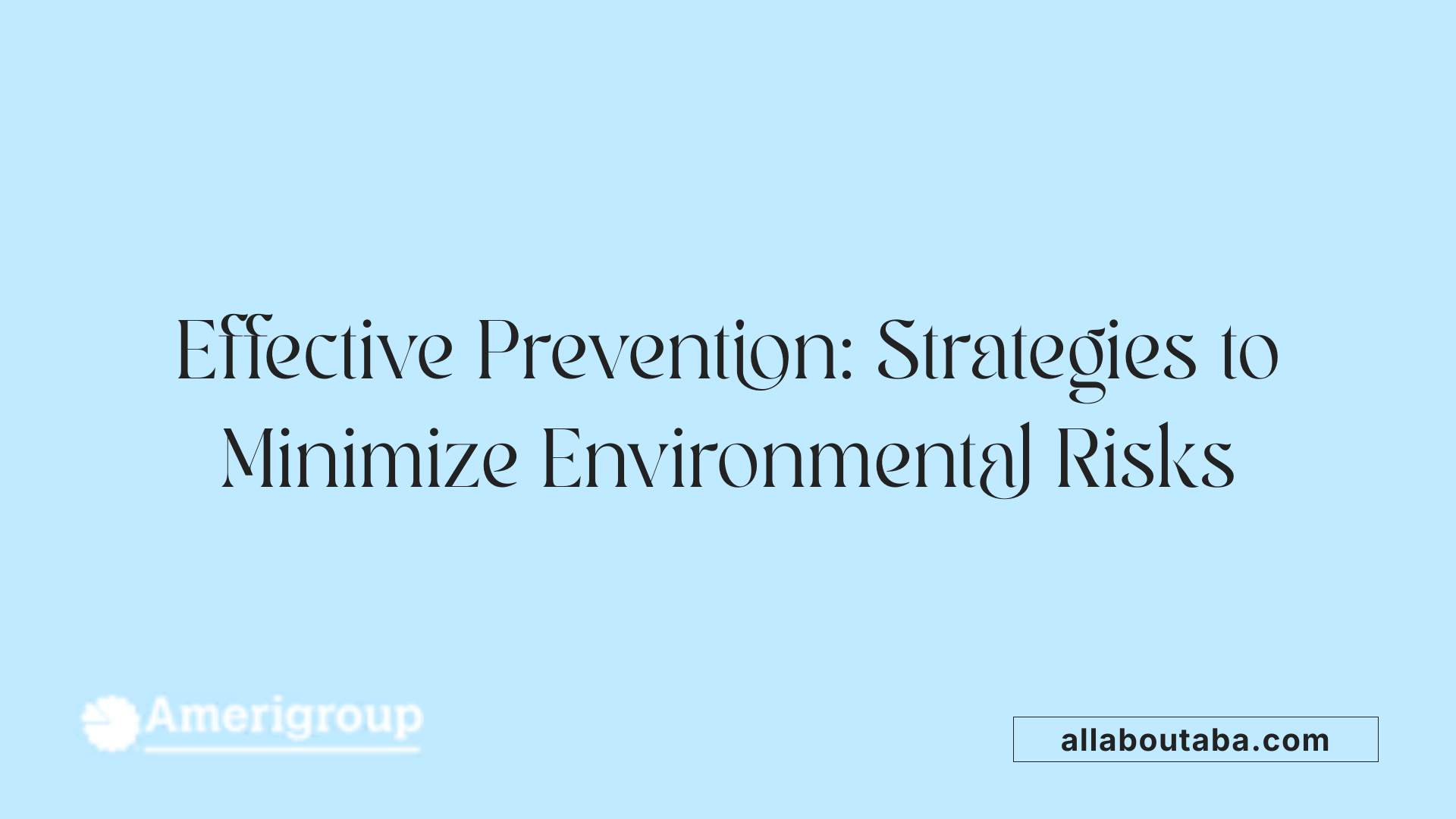 Effective Prevention: Strategies to Minimize Environmental Risks