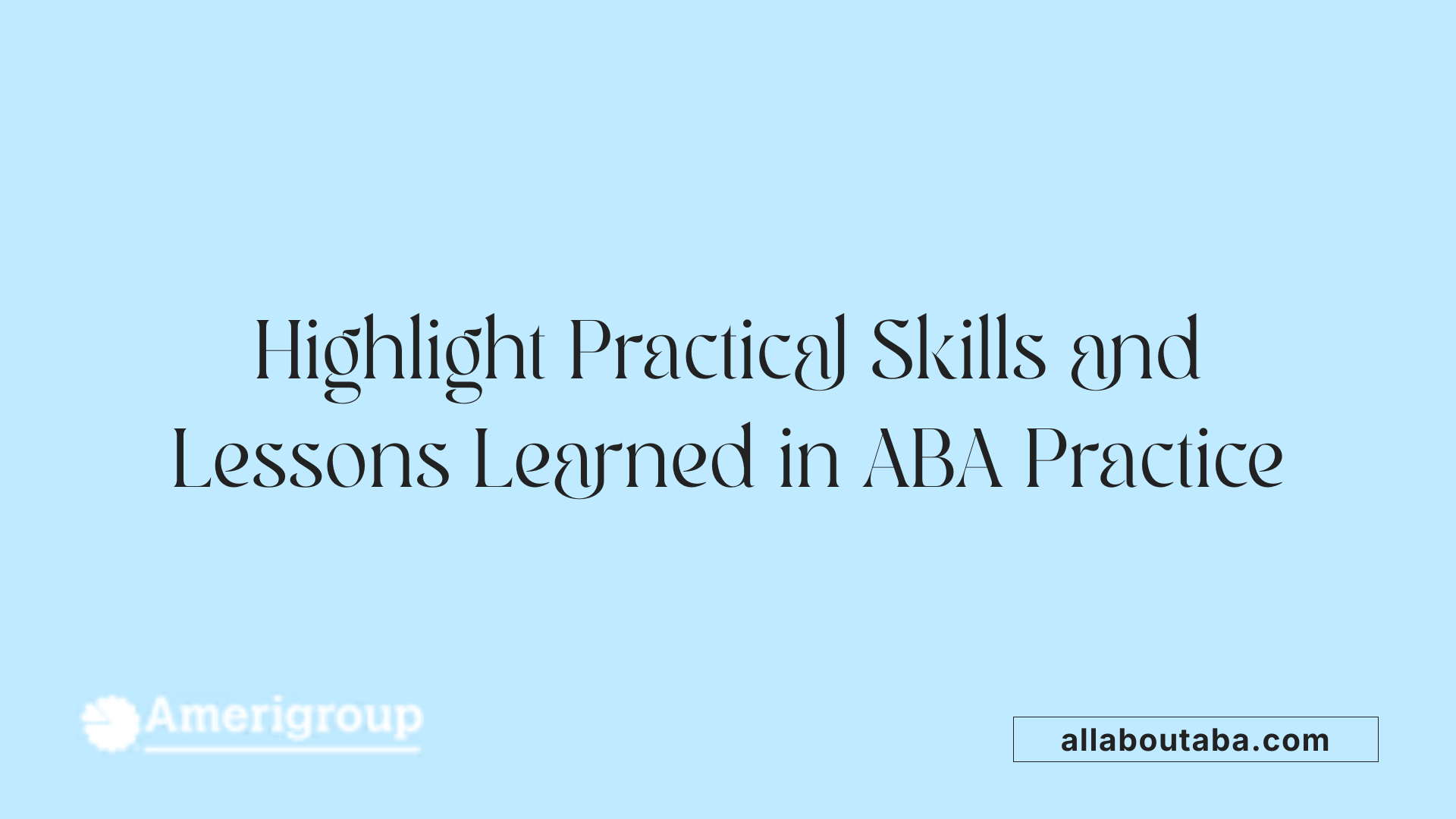 Highlight Practical Skills and Lessons Learned in ABA Practice