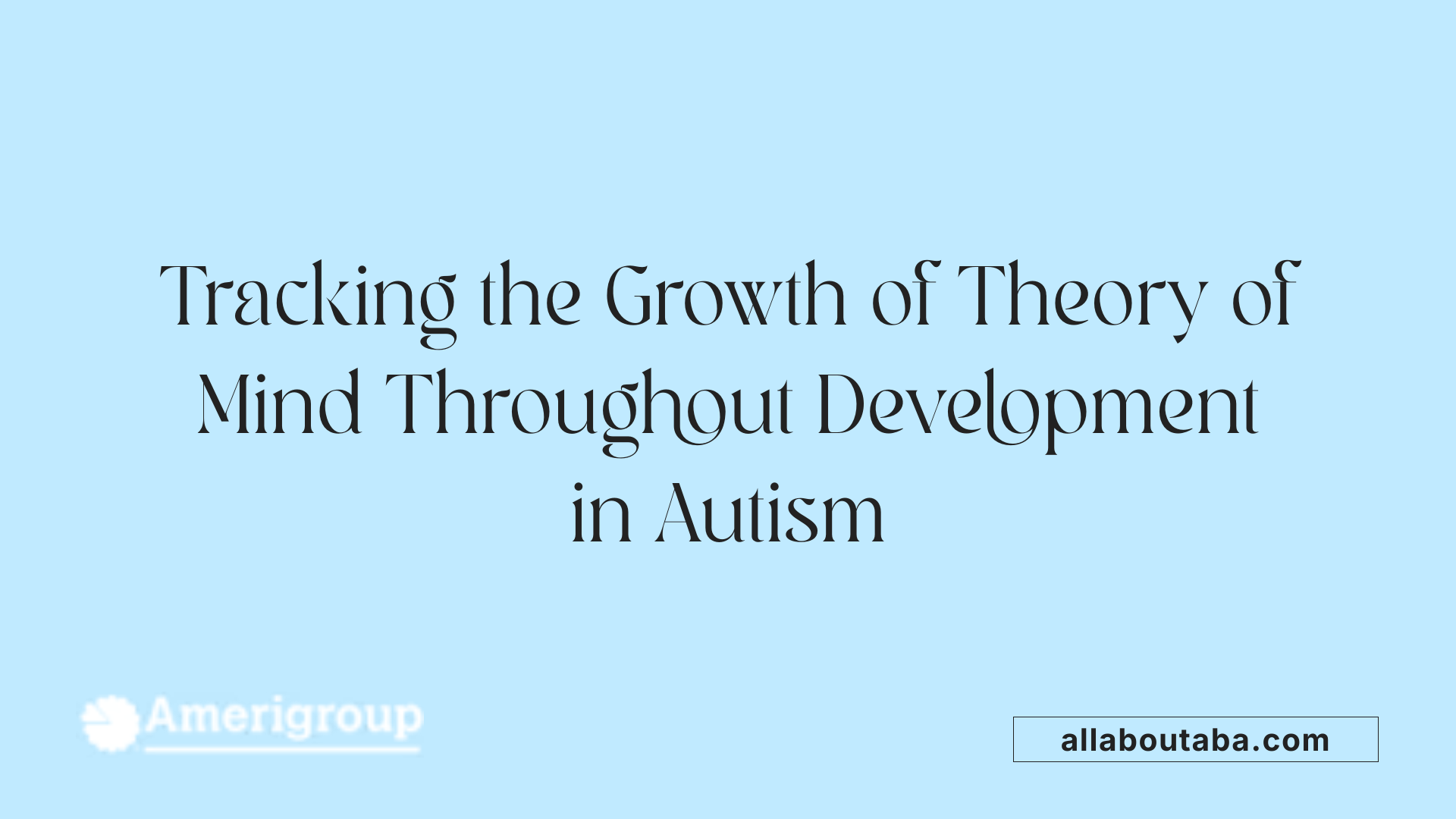 Tracking the Growth of Theory of Mind Throughout Development in Autism