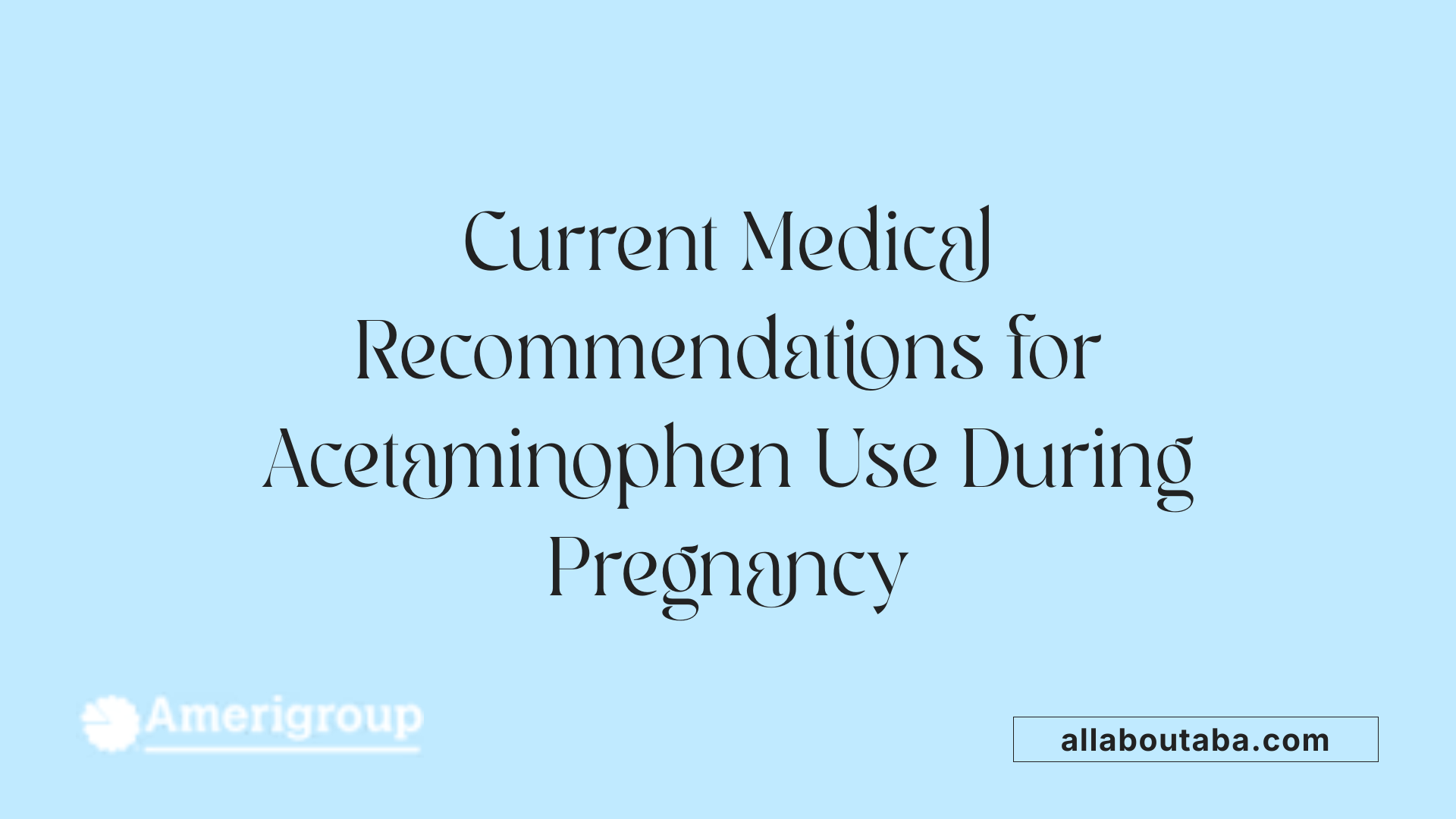 Current Medical Recommendations for Acetaminophen Use During Pregnancy