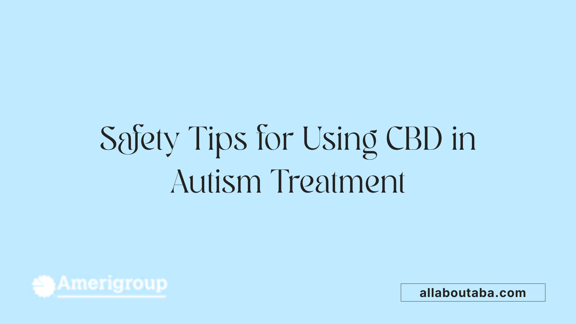 Safety Tips for Using CBD in Autism Treatment
