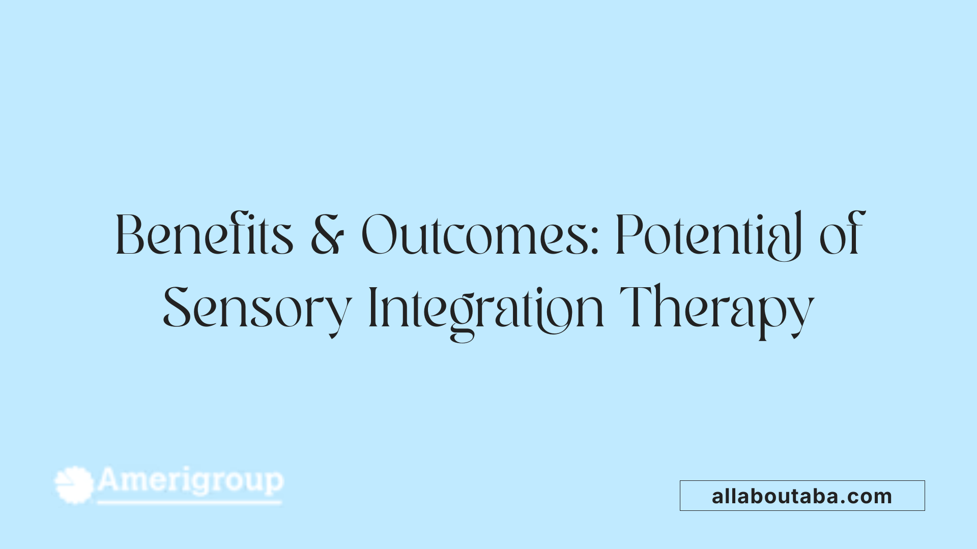Benefits &amp; Outcomes: Potential of Sensory Integration Therapy