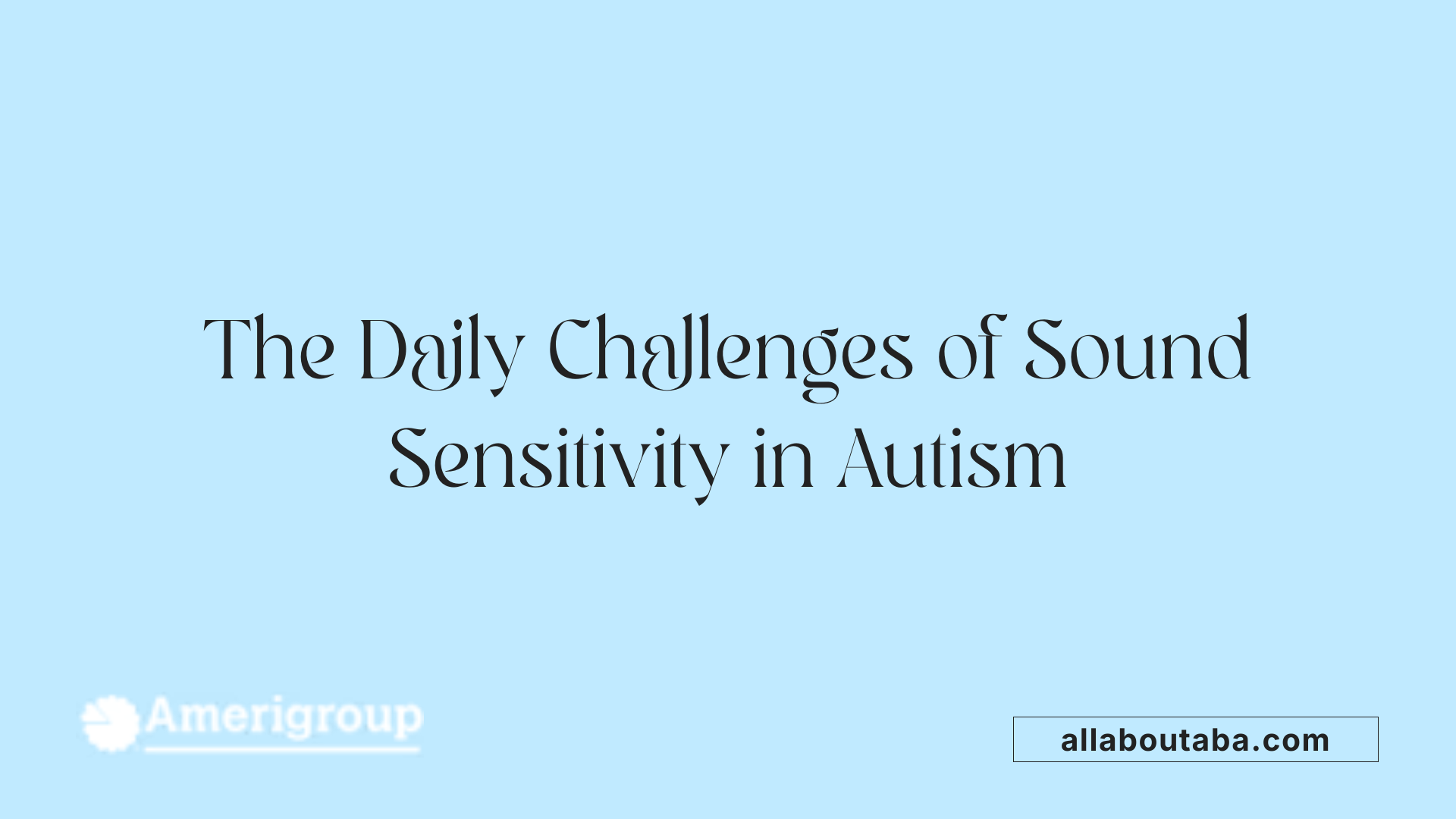 The Daily Challenges of Sound Sensitivity in Autism