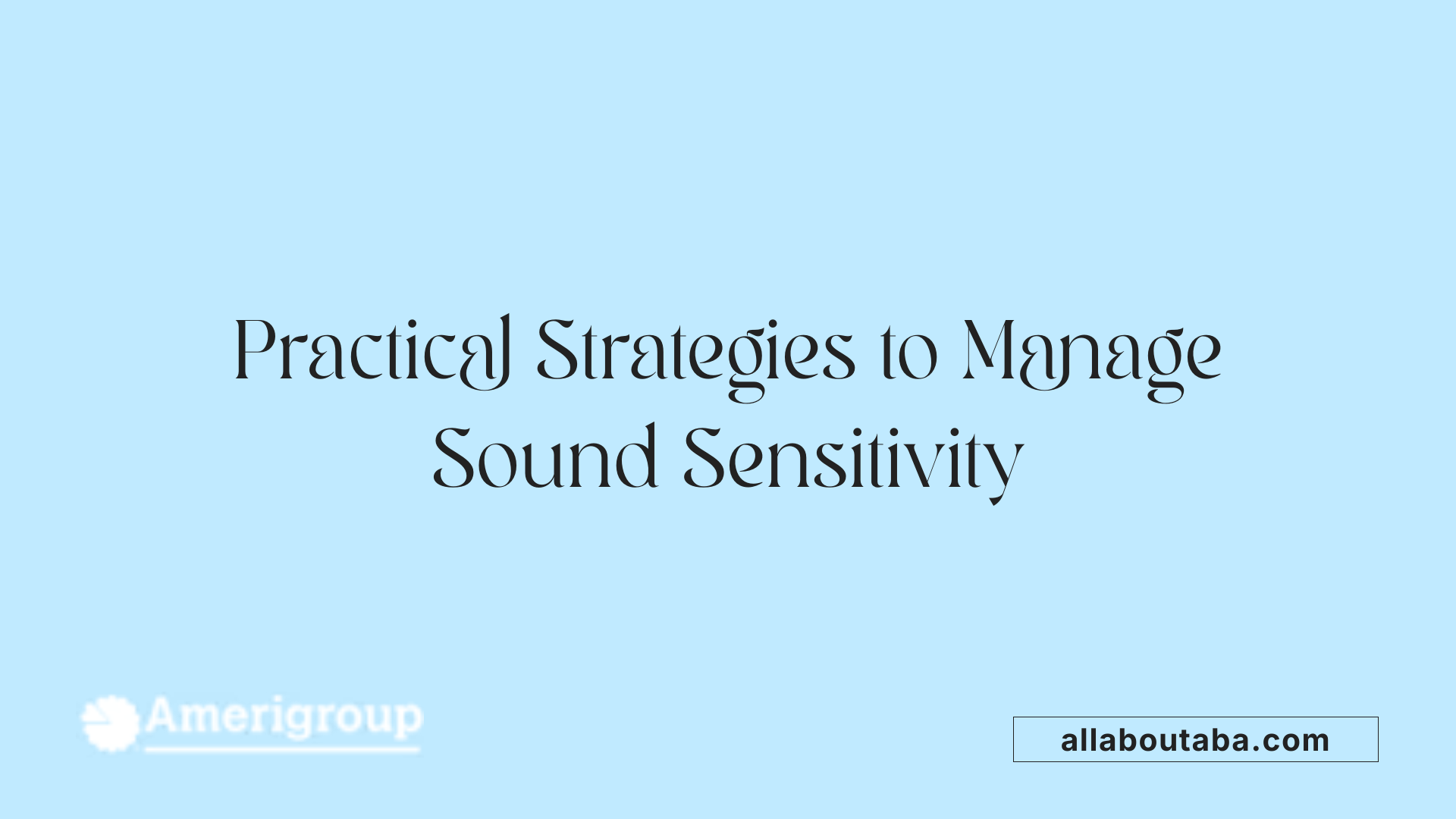 Practical Strategies to Manage Sound Sensitivity
