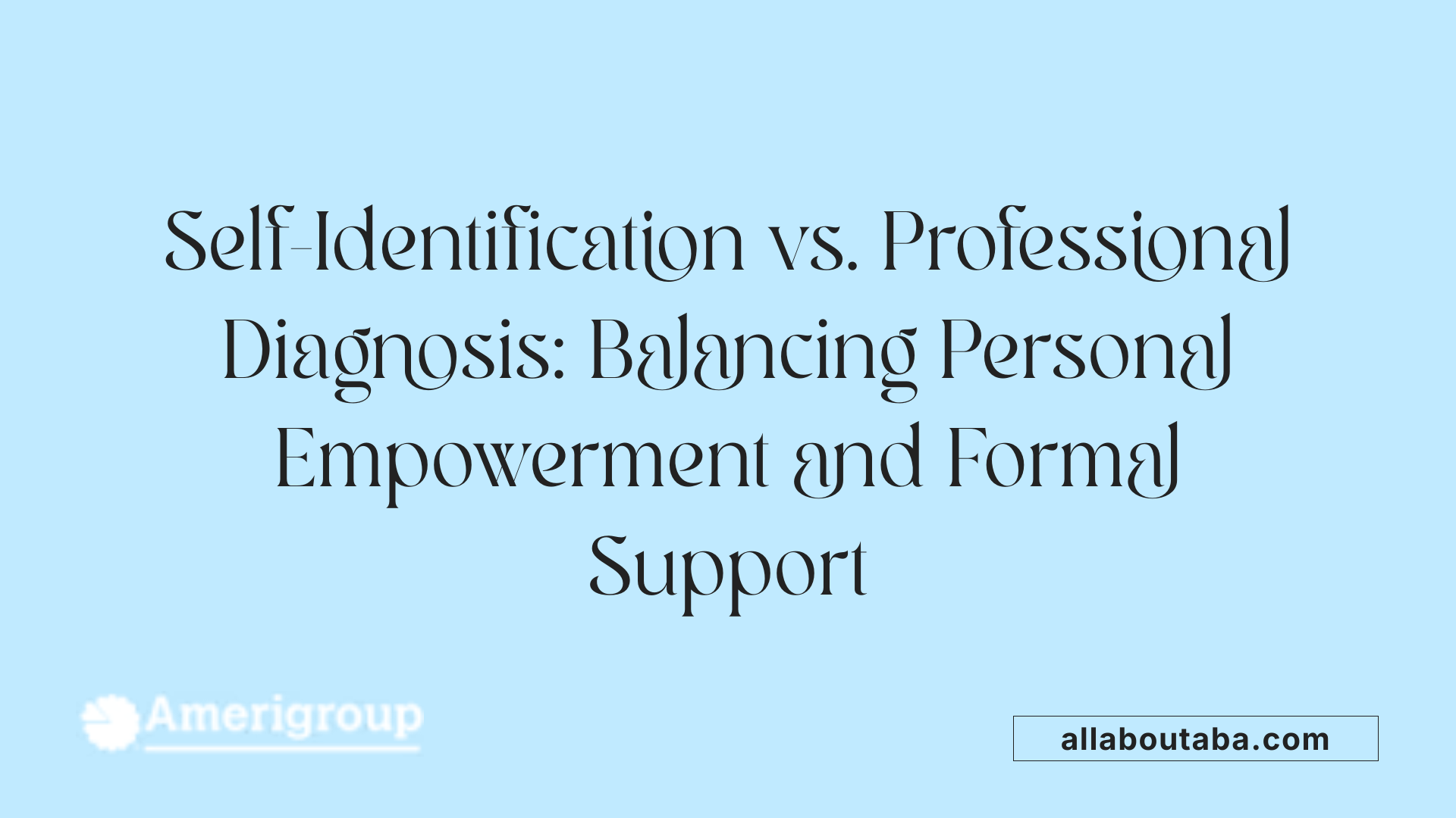 Self-Identification vs. Professional Diagnosis: Balancing Personal Empowerment and Formal Support
