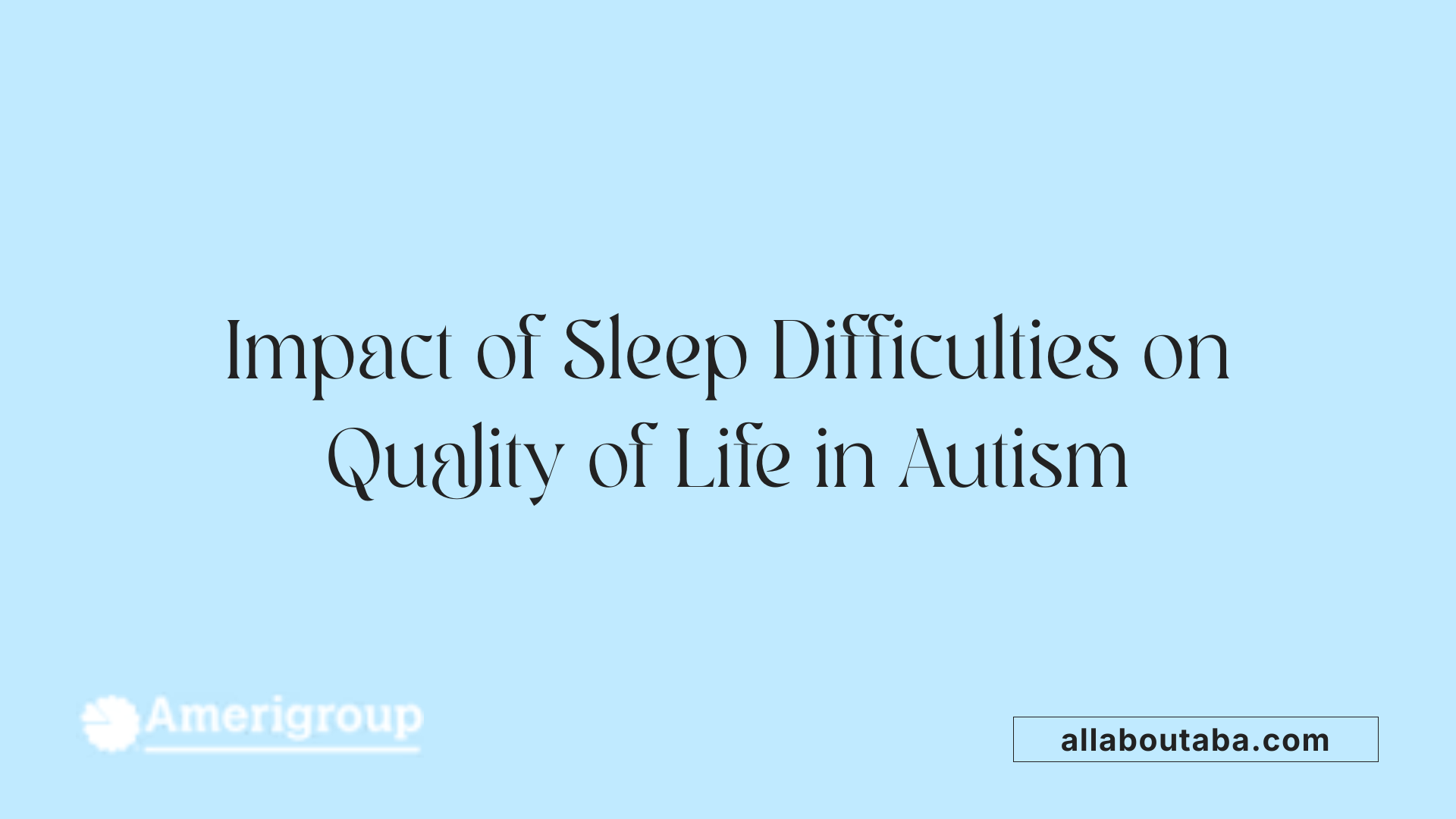 Impact of Sleep Difficulties on Quality of Life in Autism