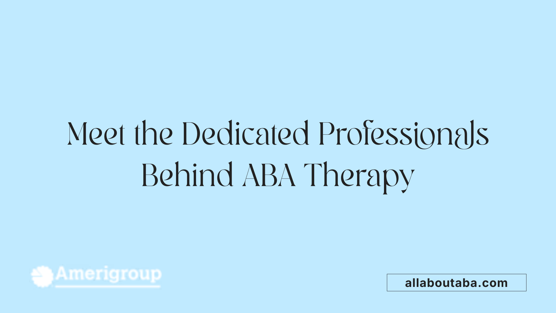Meet the Dedicated Professionals Behind ABA Therapy