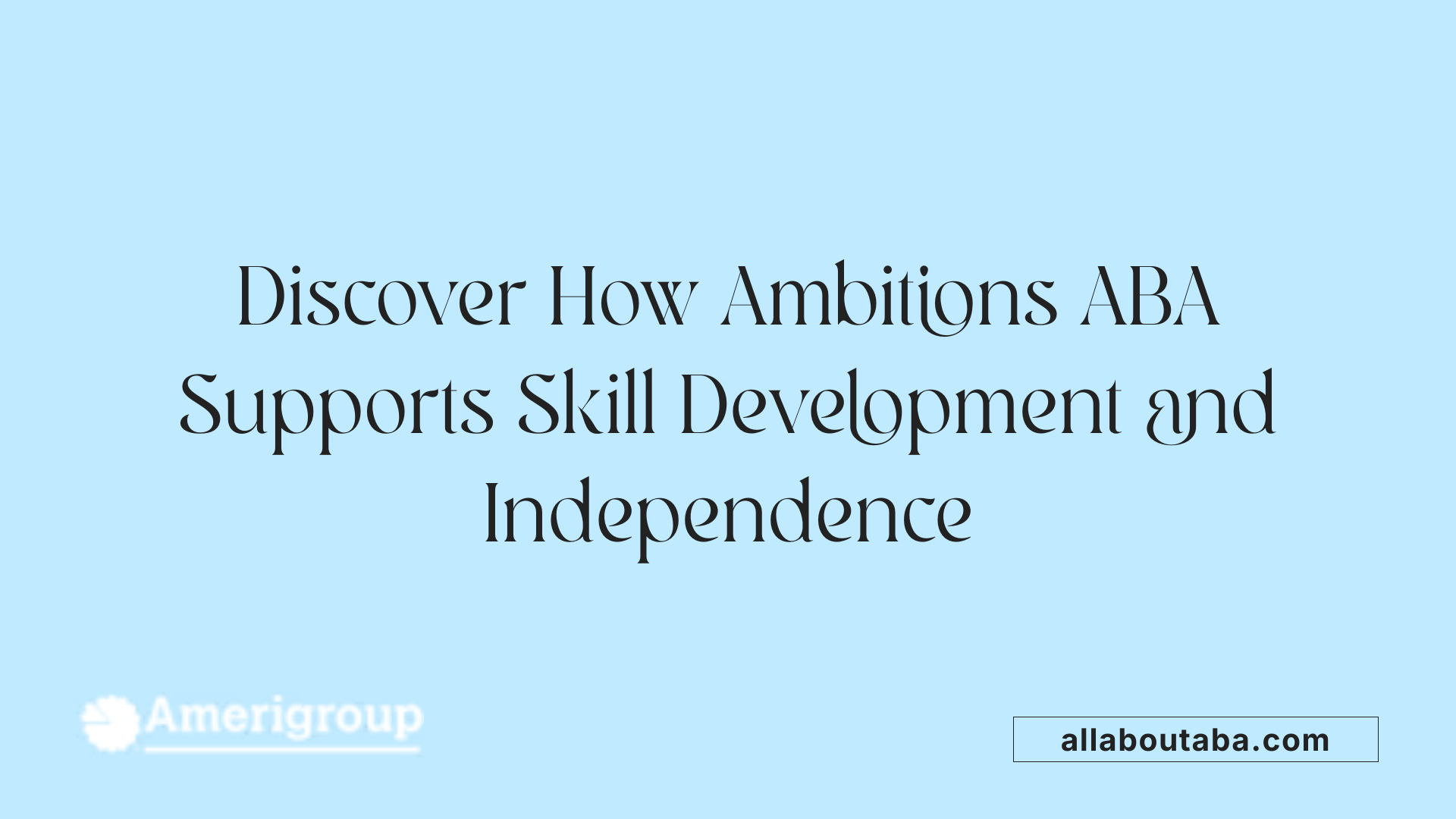 Discover How Ambitions ABA Supports Skill Development and Independence