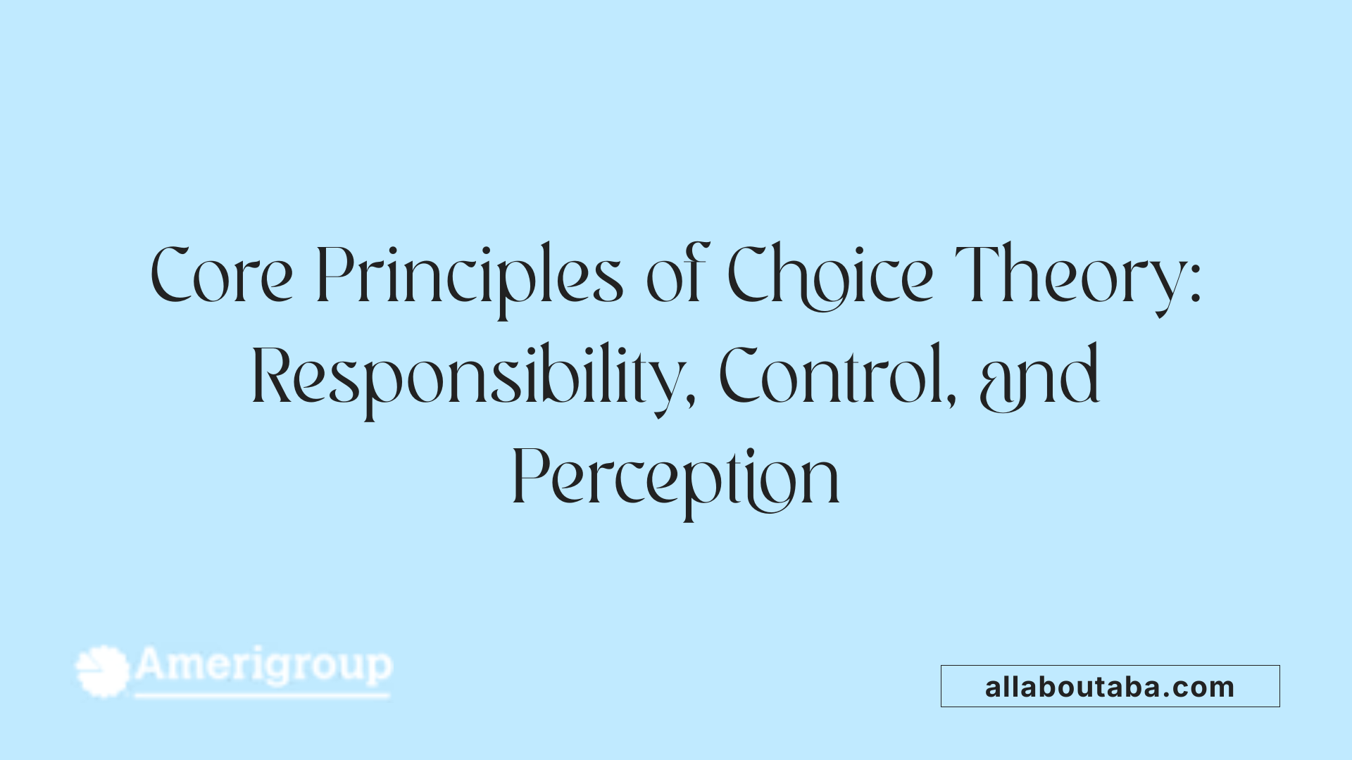 Core Principles of Choice Theory: Responsibility, Control, and Perception