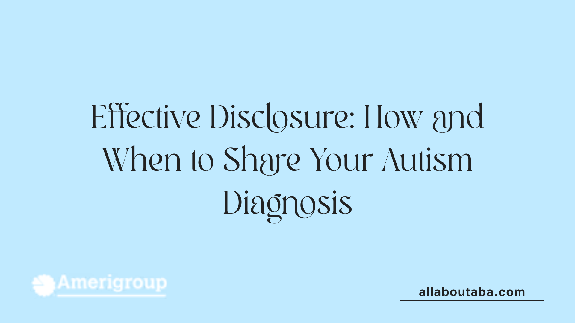Effective Disclosure: How and When to Share Your Autism Diagnosis