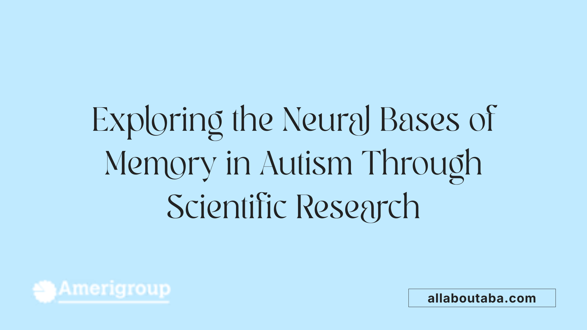 Exploring the Neural Bases of Memory in Autism Through Scientific Research