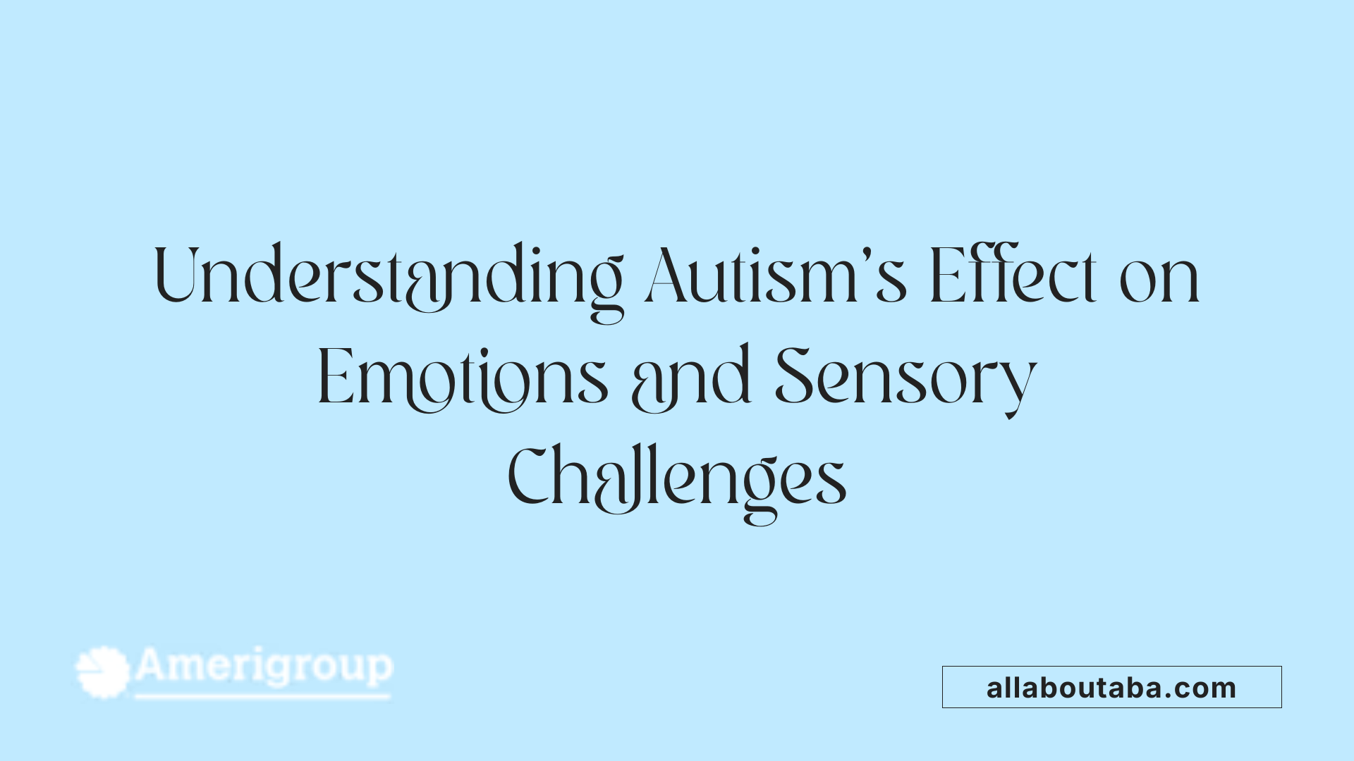 Understanding Autism's Effect on Emotions and Sensory Challenges