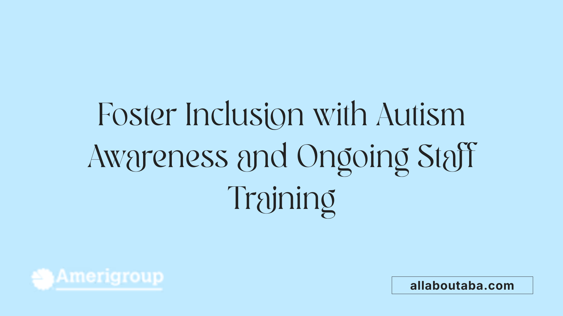 Foster Inclusion with Autism Awareness and Ongoing Staff Training