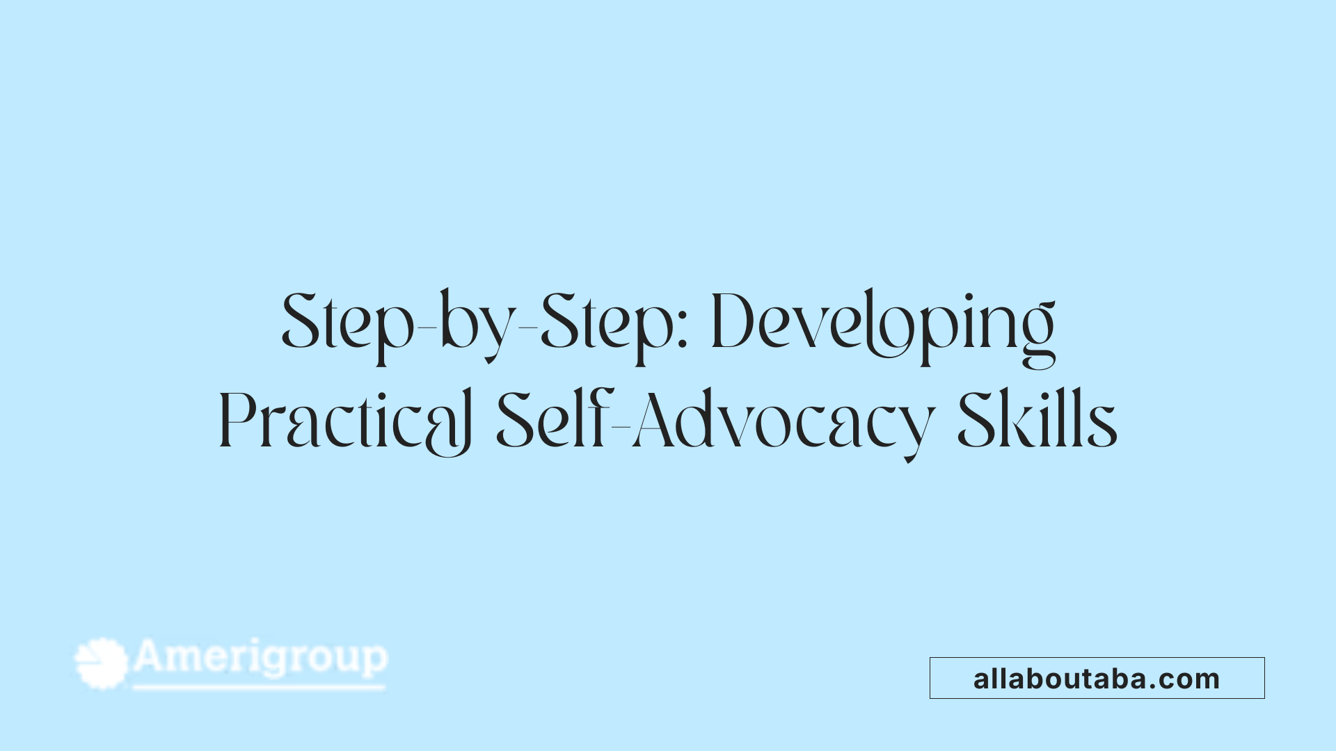 Step-by-Step: Developing Practical Self-Advocacy Skills