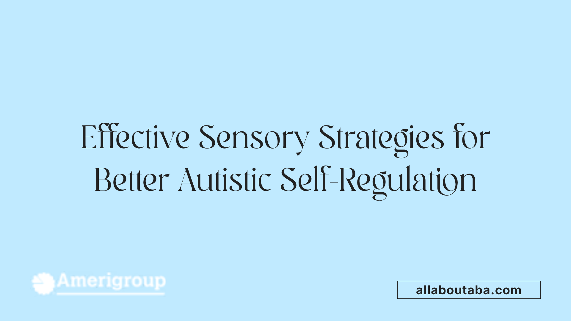 Effective Sensory Strategies for Better Autistic Self-Regulation