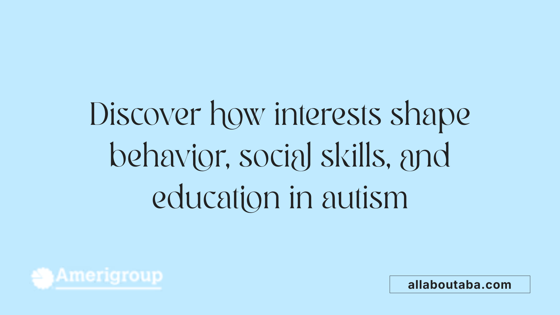 Discover how interests shape behavior, social skills, and education in autism