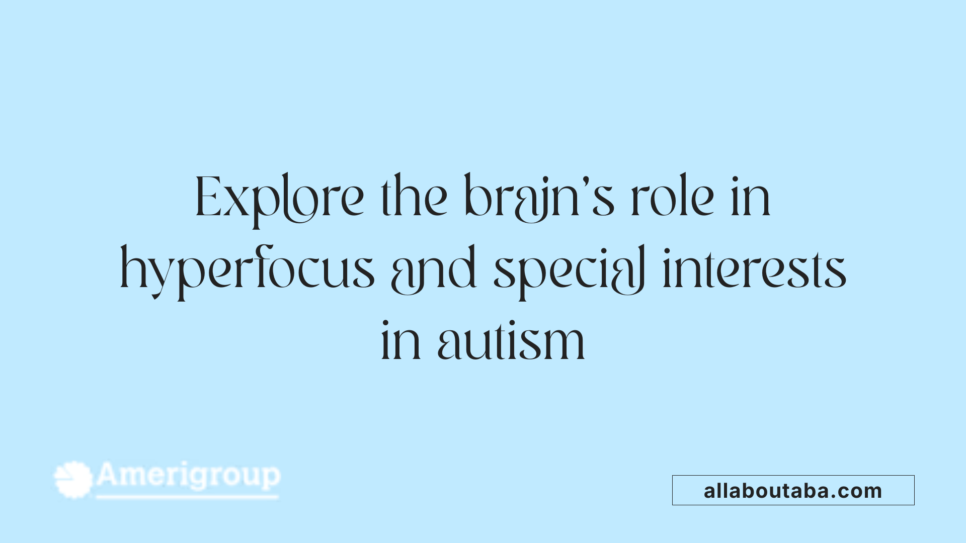 Explore the brain's role in hyperfocus and special interests in autism