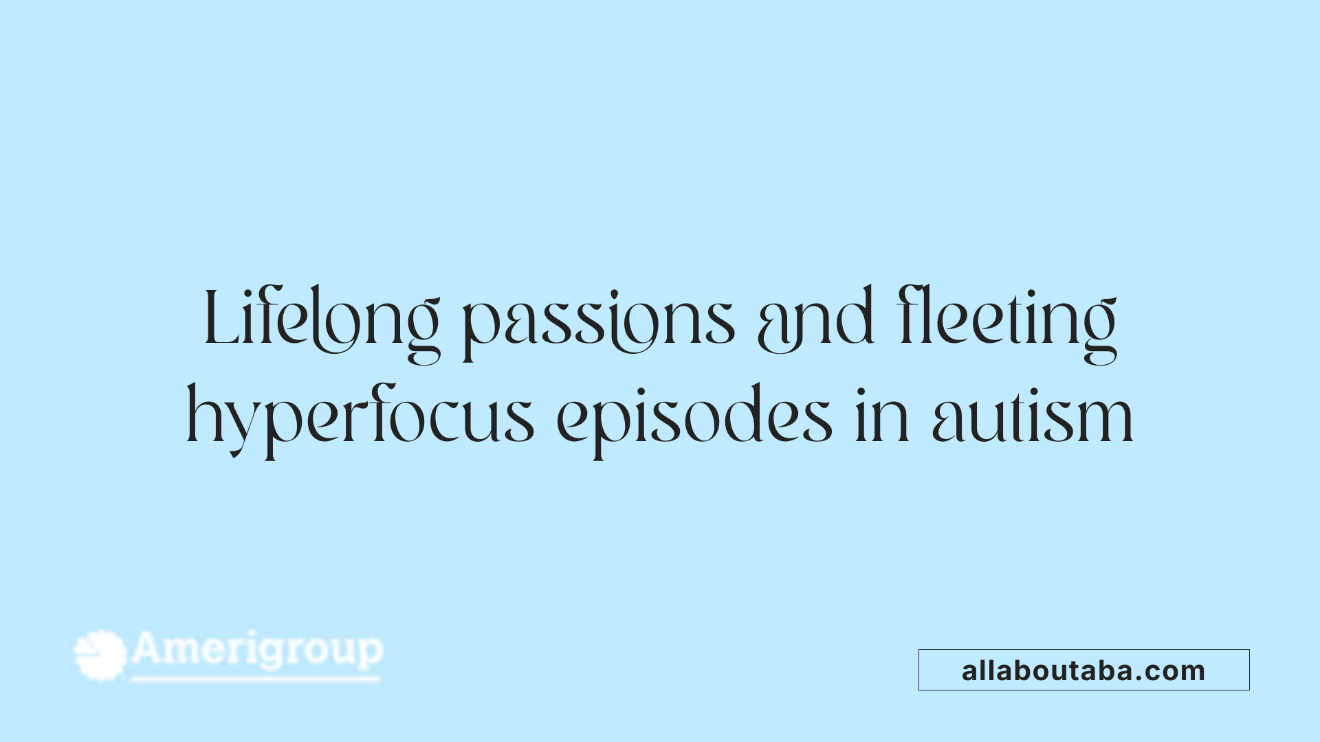 Lifelong passions and fleeting hyperfocus episodes in autism