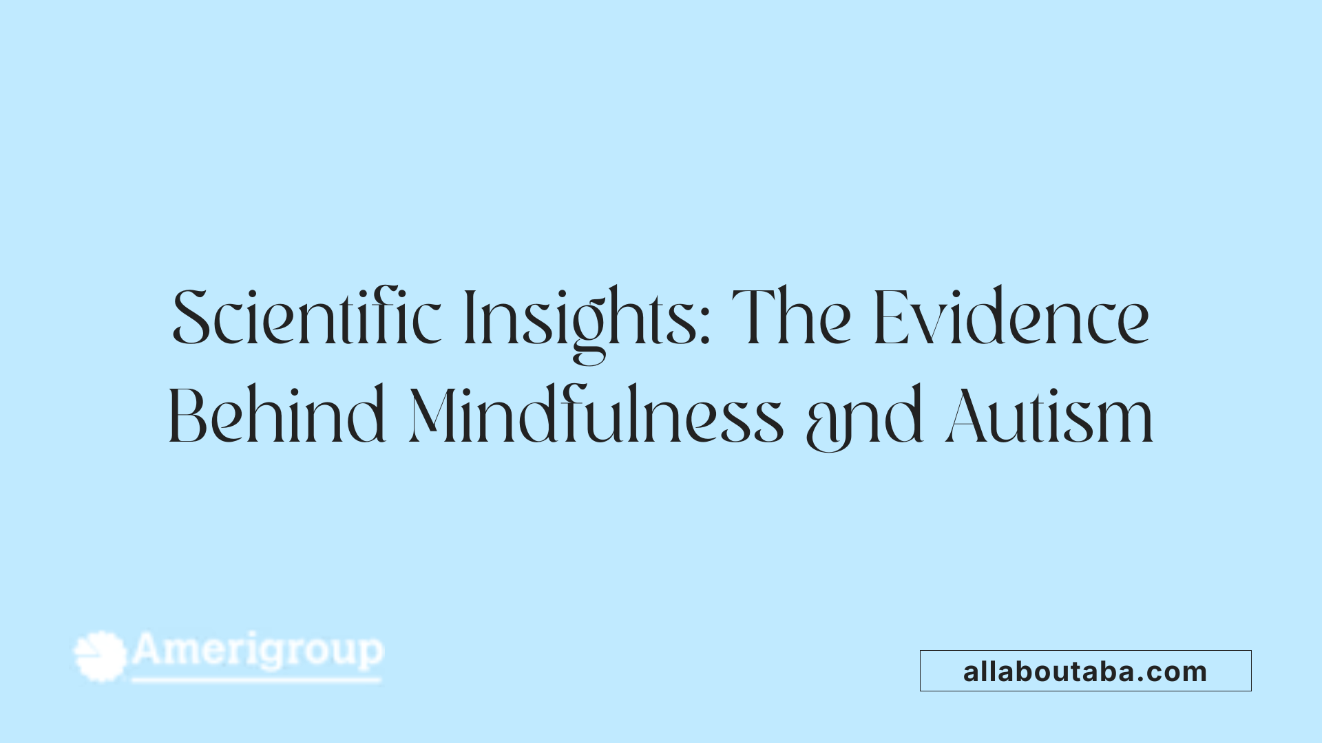 Scientific Insights: The Evidence Behind Mindfulness and Autism
