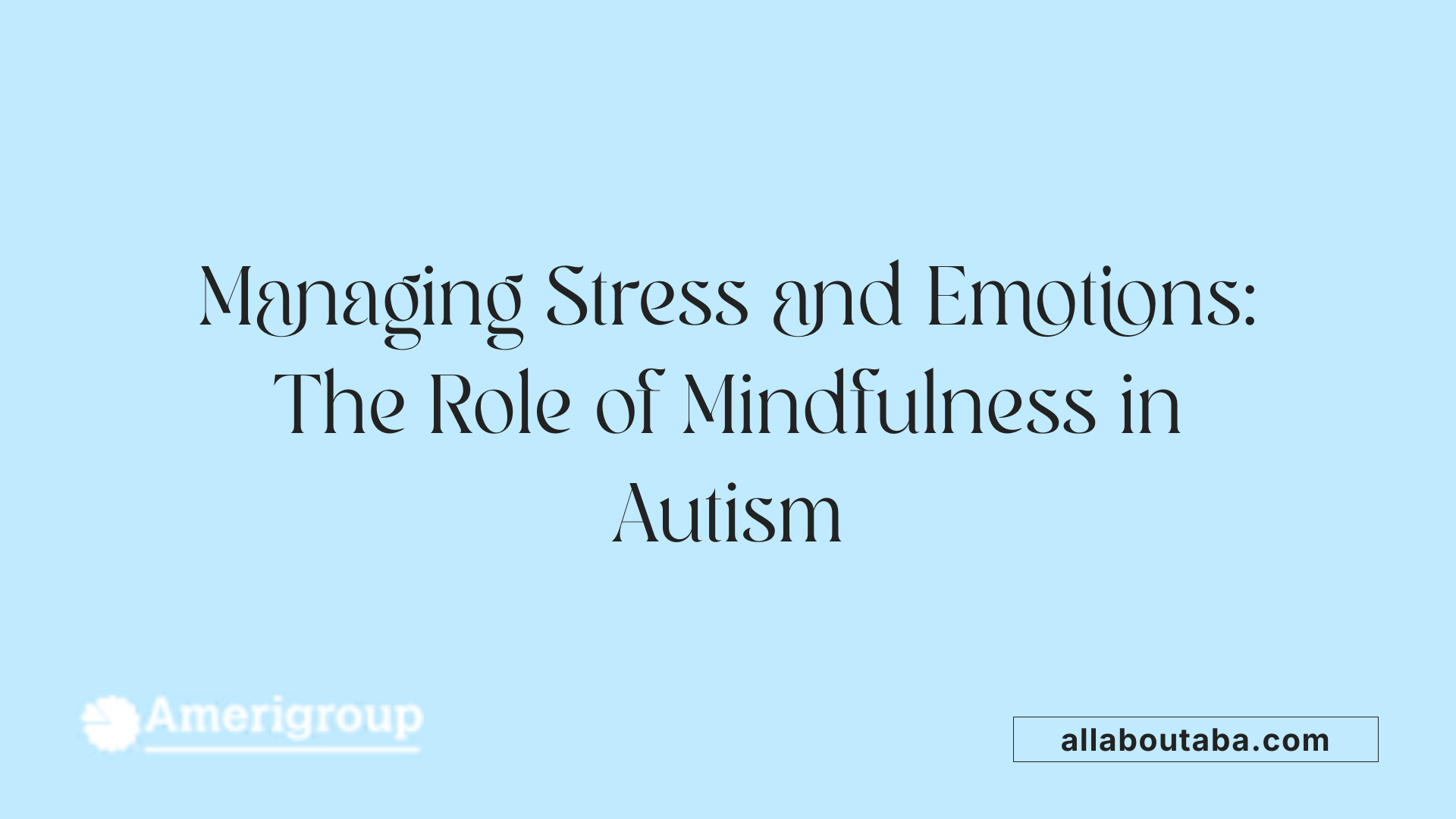 Managing Stress and Emotions: The Role of Mindfulness in Autism