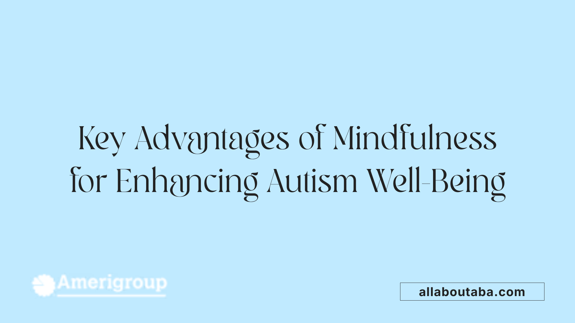 Key Advantages of Mindfulness for Enhancing Autism Well-Being
