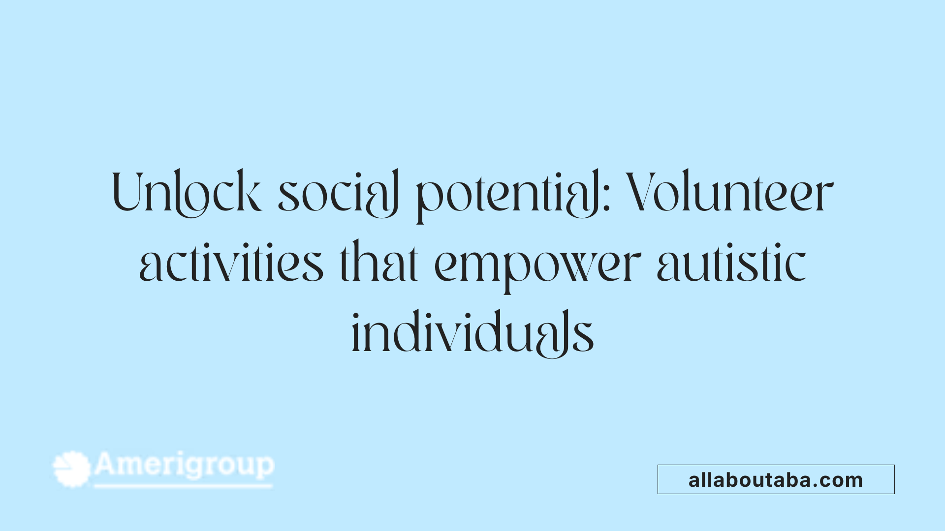 Unlock social potential: Volunteer activities that empower autistic individuals