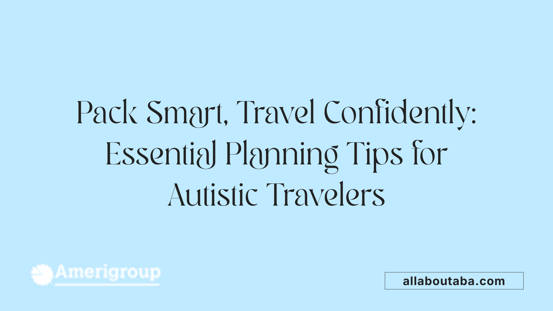 Pack Smart, Travel Confidently: Essential Planning Tips for Autistic Travelers