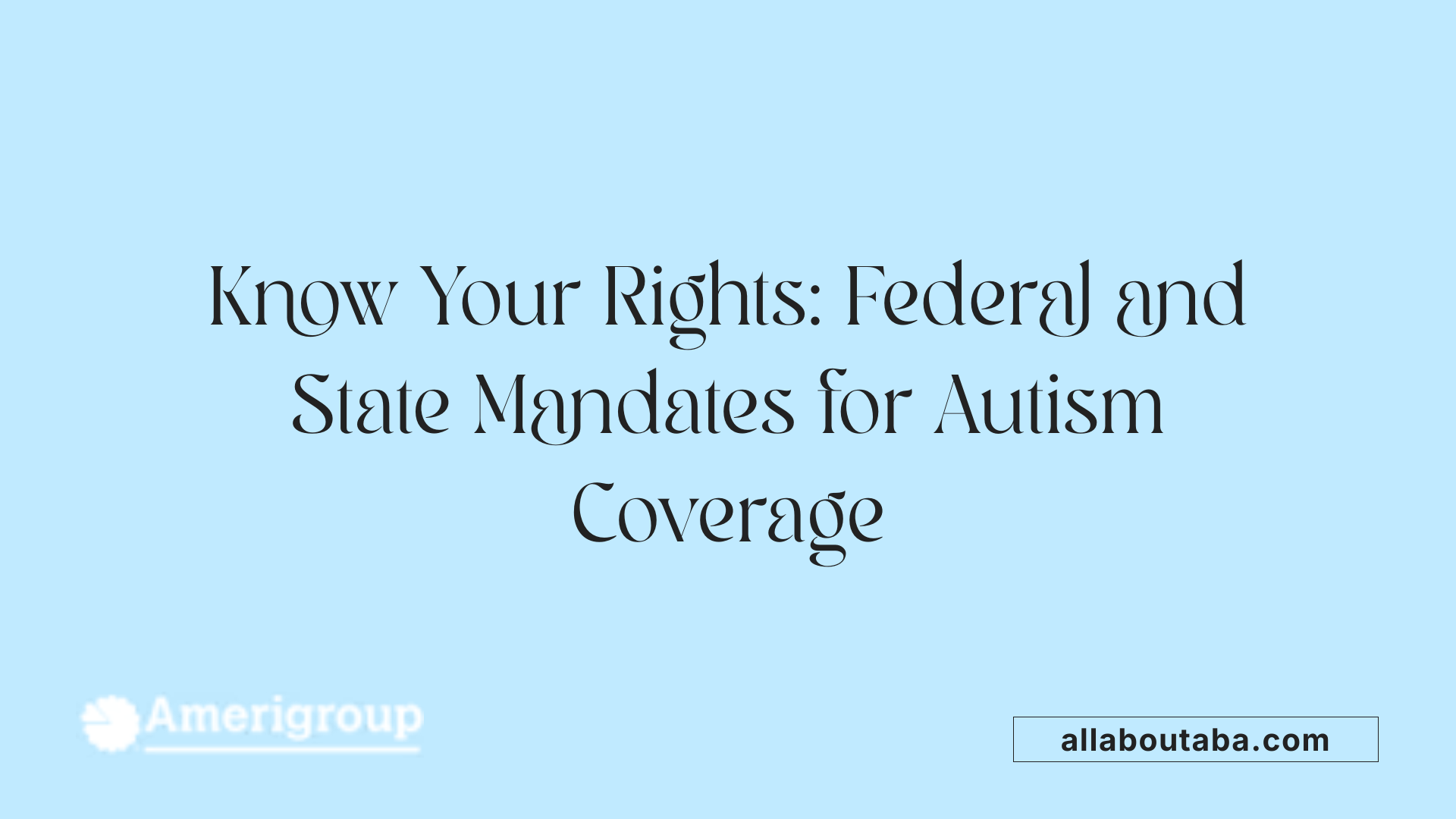 Know Your Rights: Federal and State Mandates for Autism Coverage
