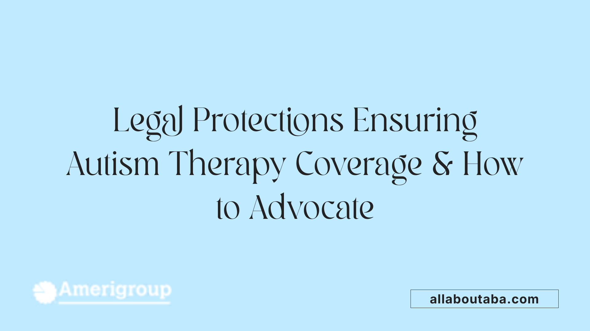 Legal Protections Ensuring Autism Therapy Coverage &amp; How to Advocate
