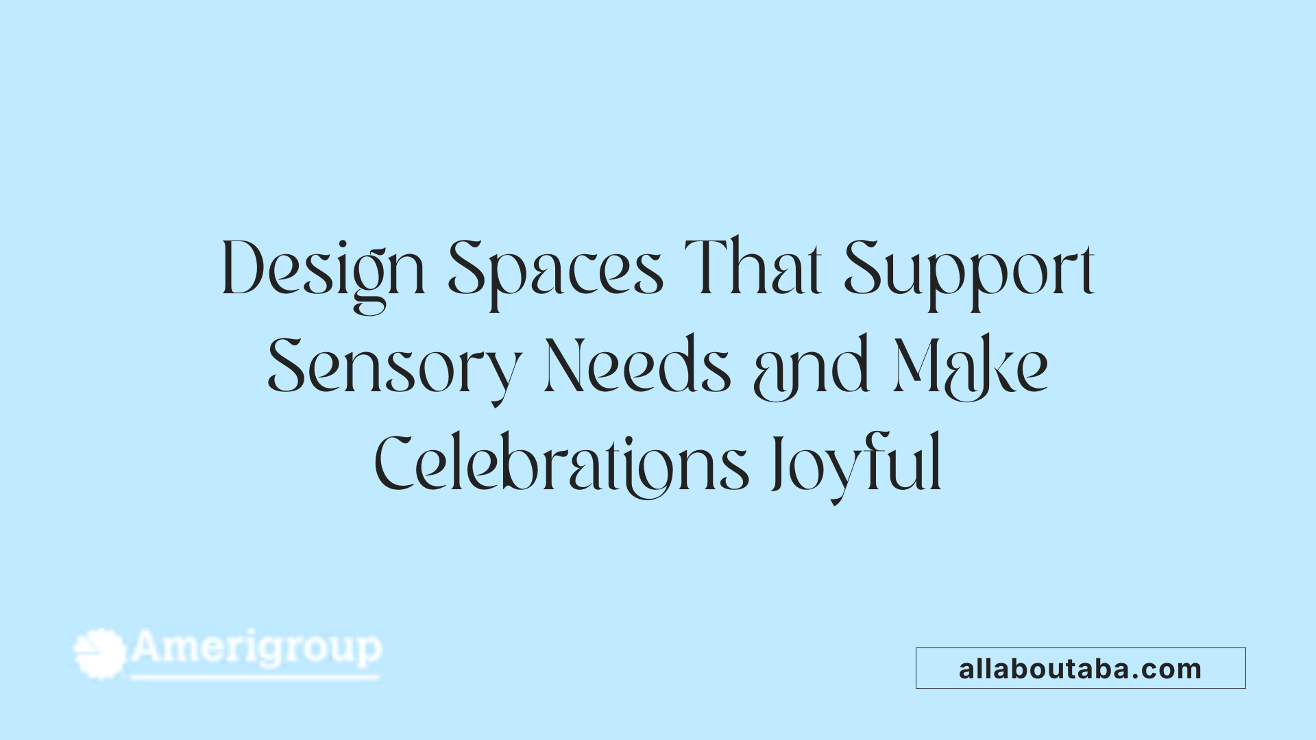Design Spaces That Support Sensory Needs and Make Celebrations Joyful