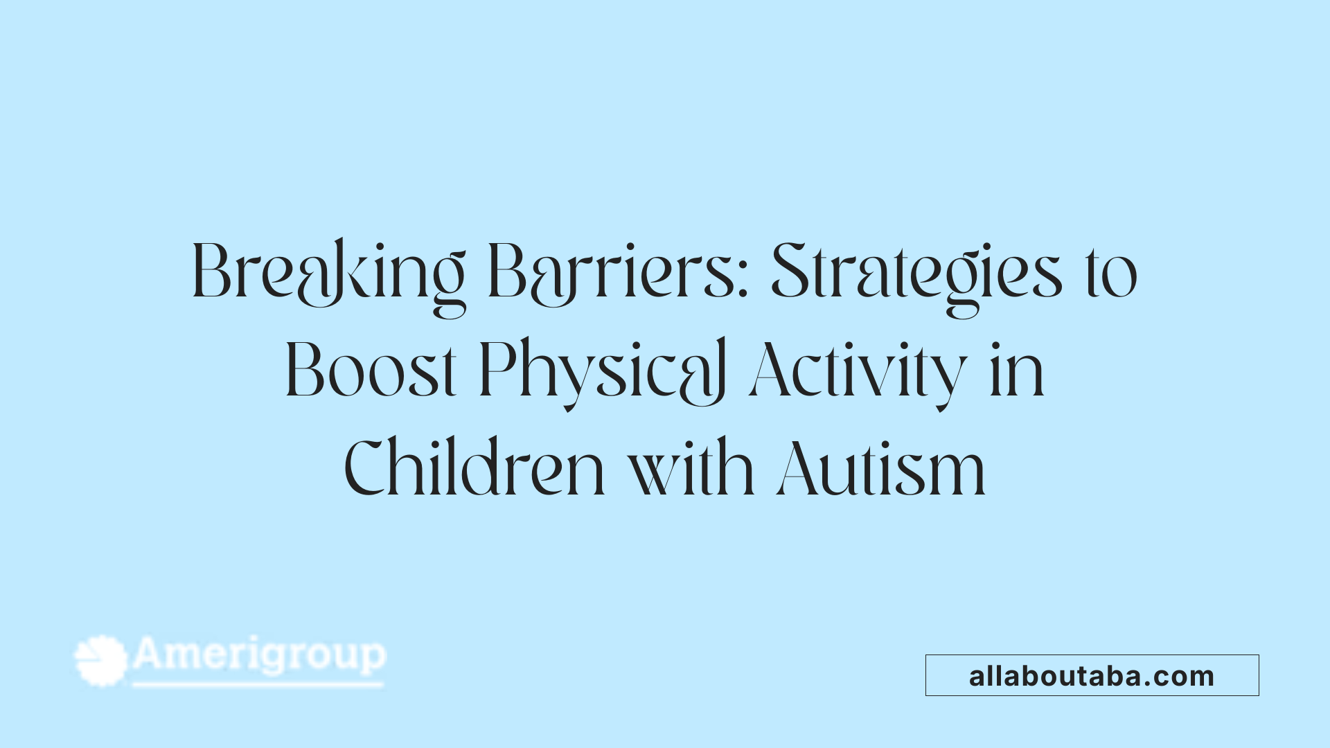 Breaking Barriers: Strategies to Boost Physical Activity in Children with Autism