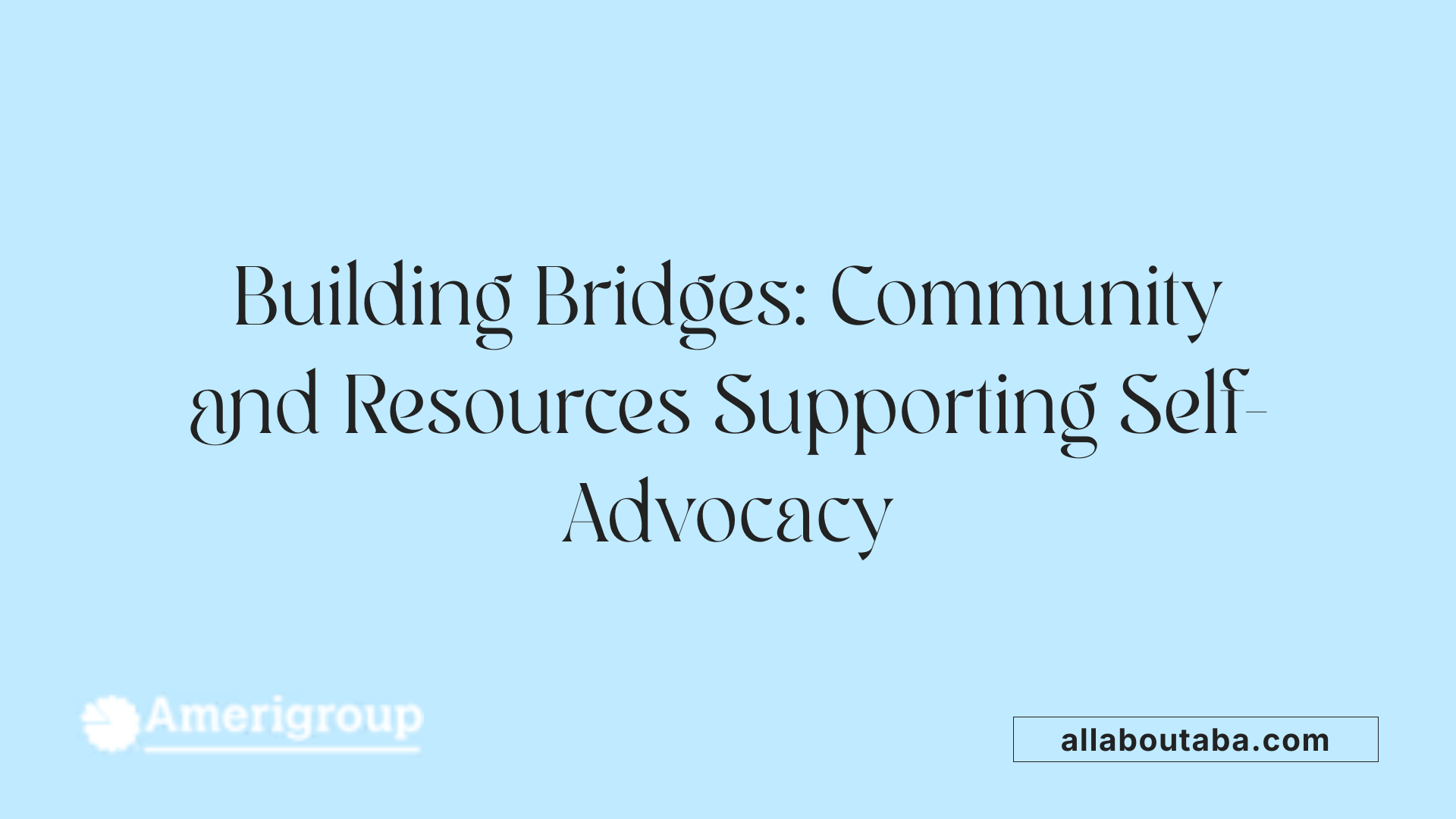 Building Bridges: Community and Resources Supporting Self-Advocacy