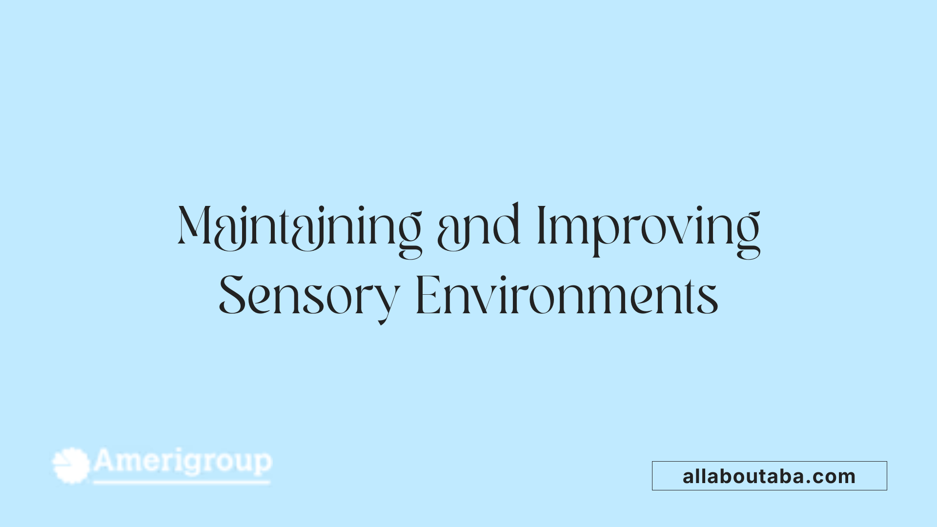 Maintaining and Improving Sensory Environments