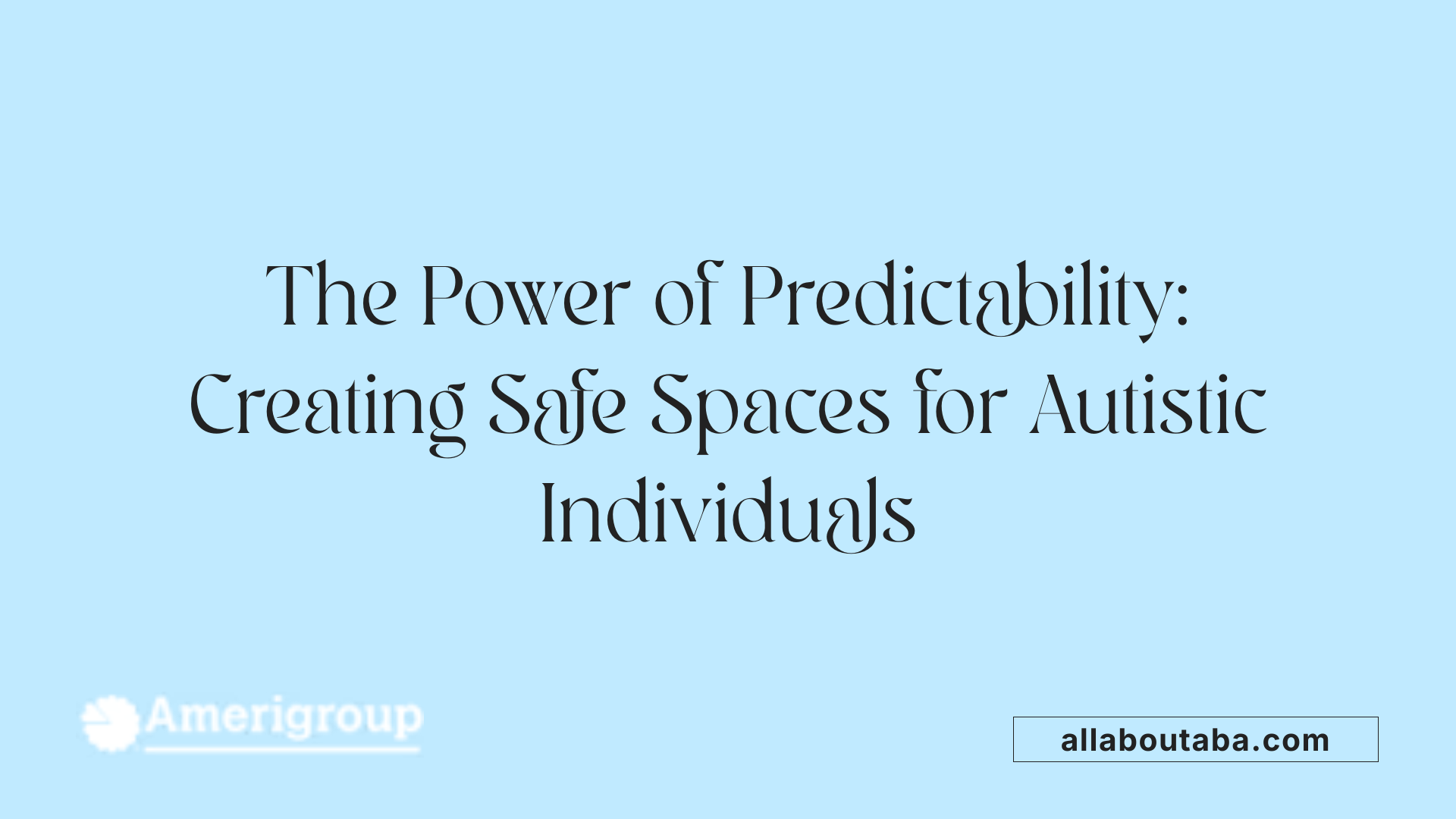 The Power of Predictability: Creating Safe Spaces for Autistic Individuals
