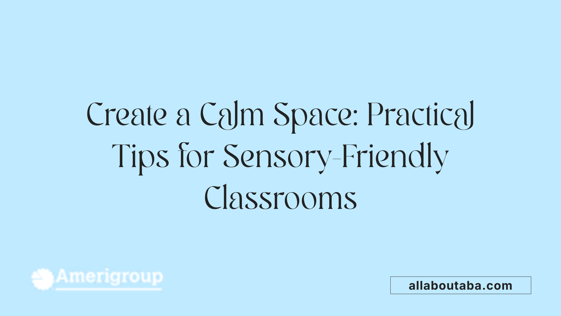 Create a Calm Space: Practical Tips for Sensory-Friendly Classrooms