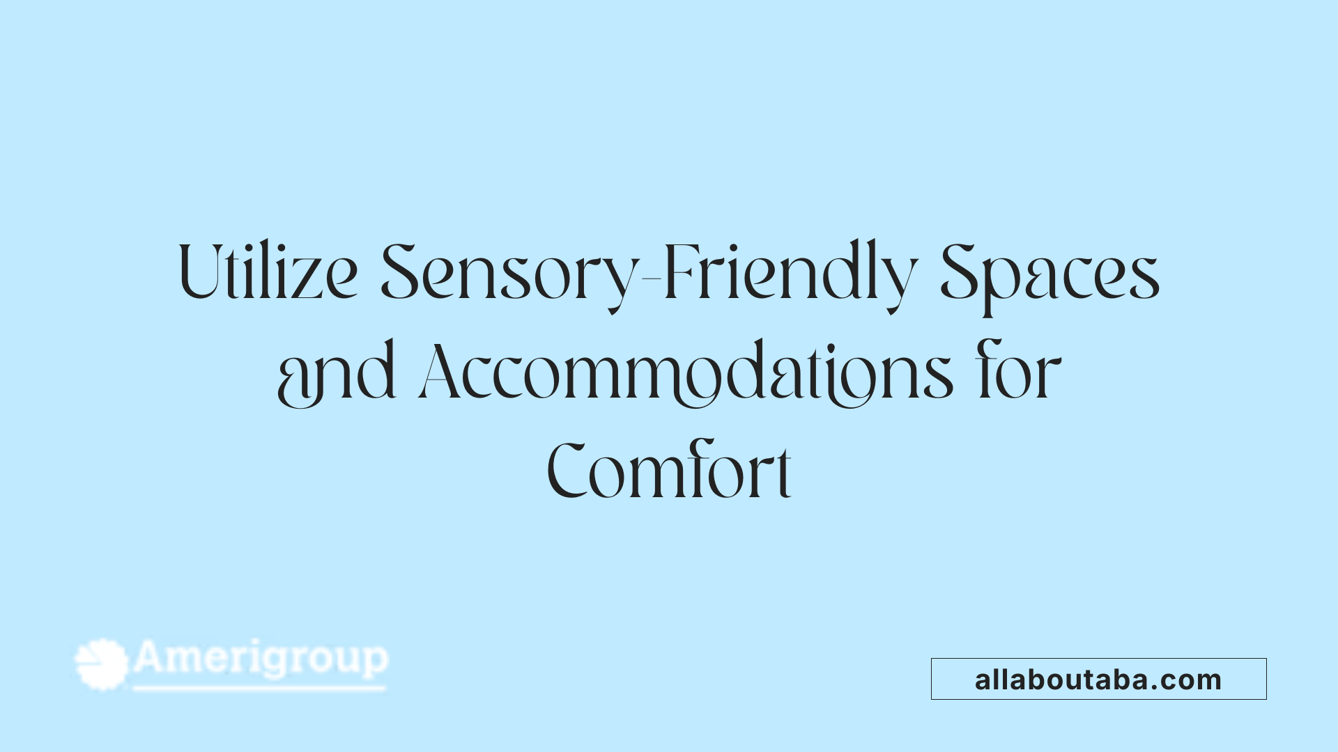 Utilize Sensory-Friendly Spaces and Accommodations for Comfort