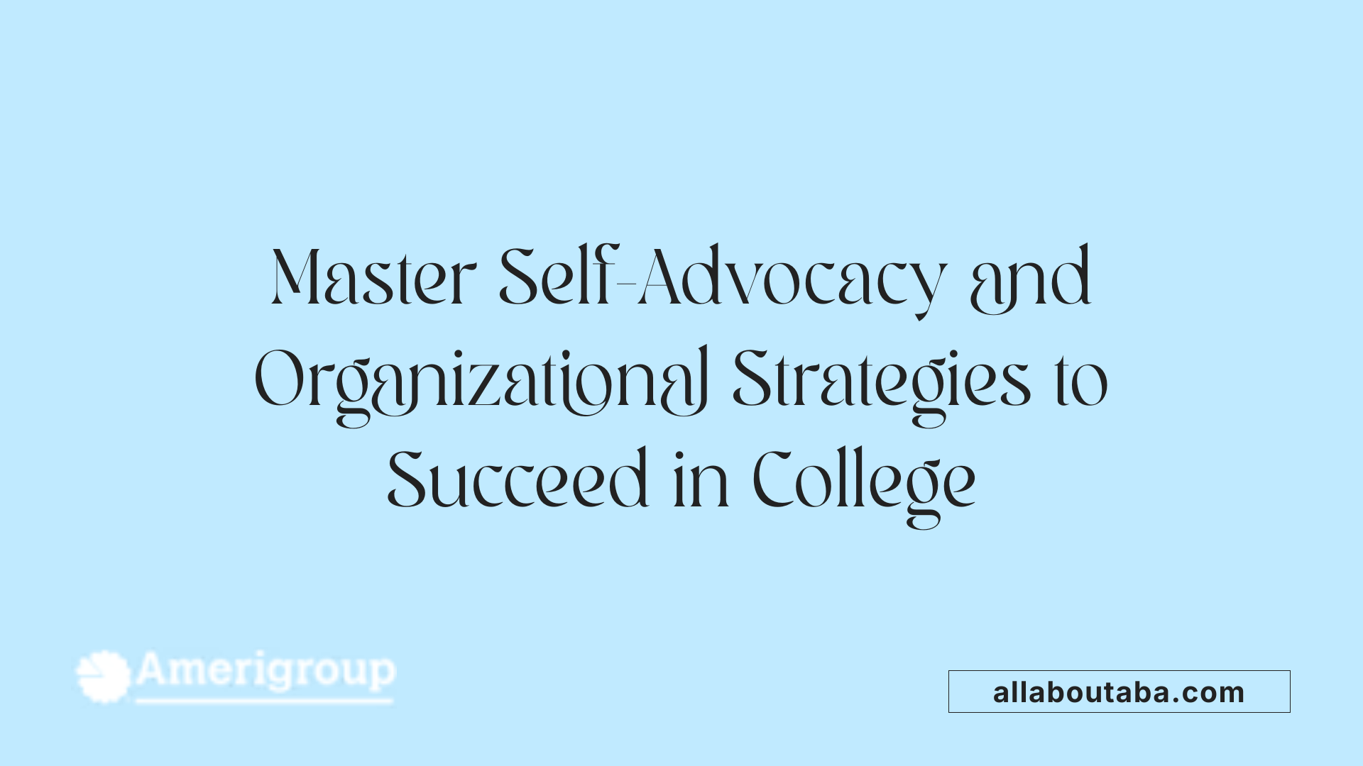 Master Self-Advocacy and Organizational Strategies to Succeed in College