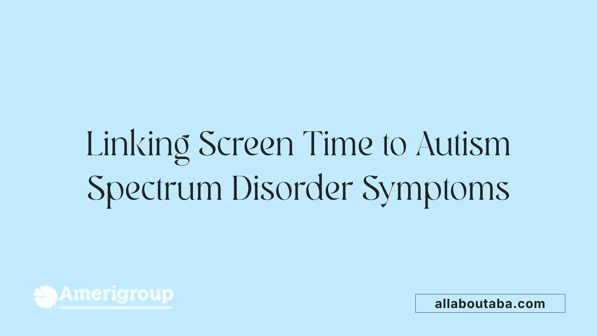 Linking Screen Time to Autism Spectrum Disorder Symptoms