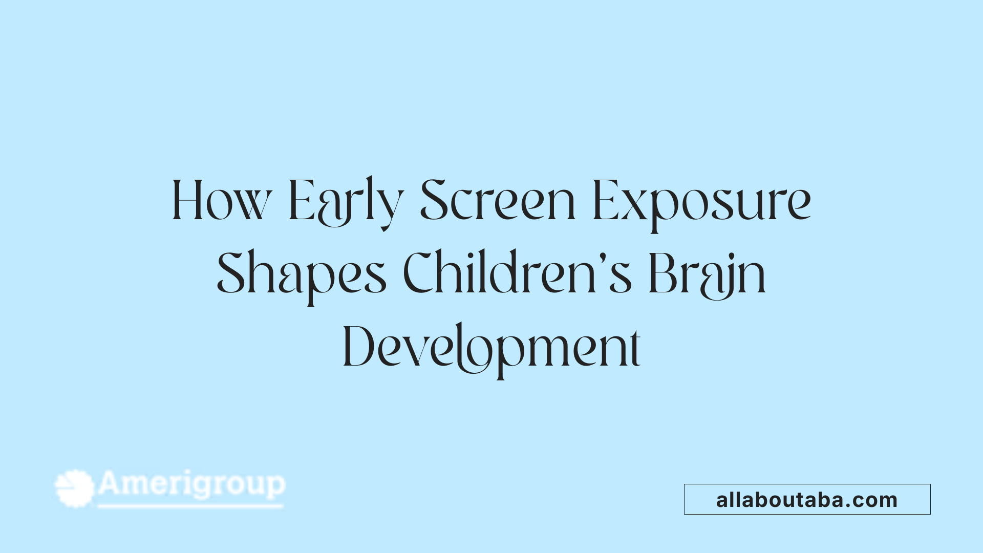 How Early Screen Exposure Shapes Children's Brain Development