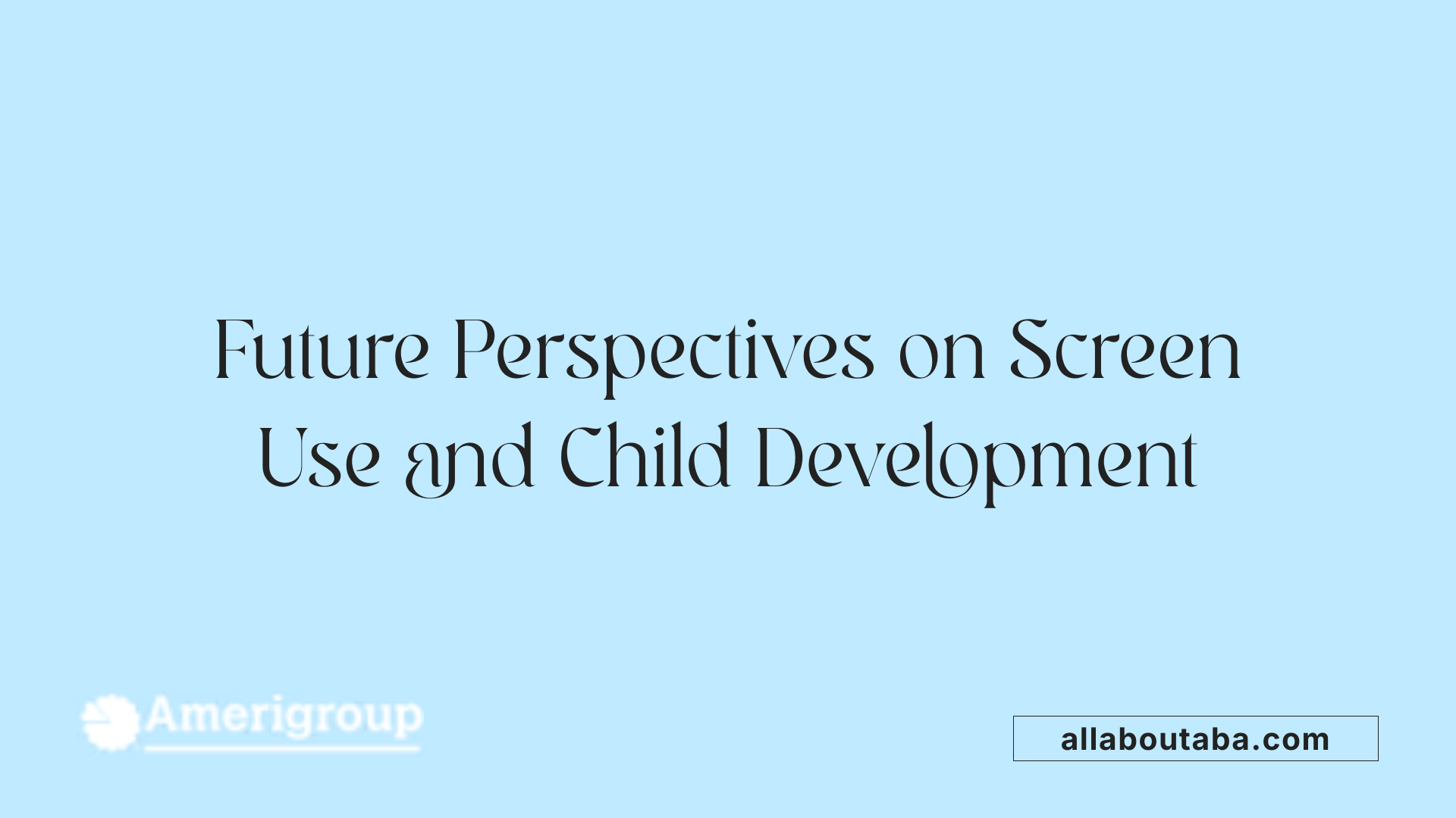 Future Perspectives on Screen Use and Child Development