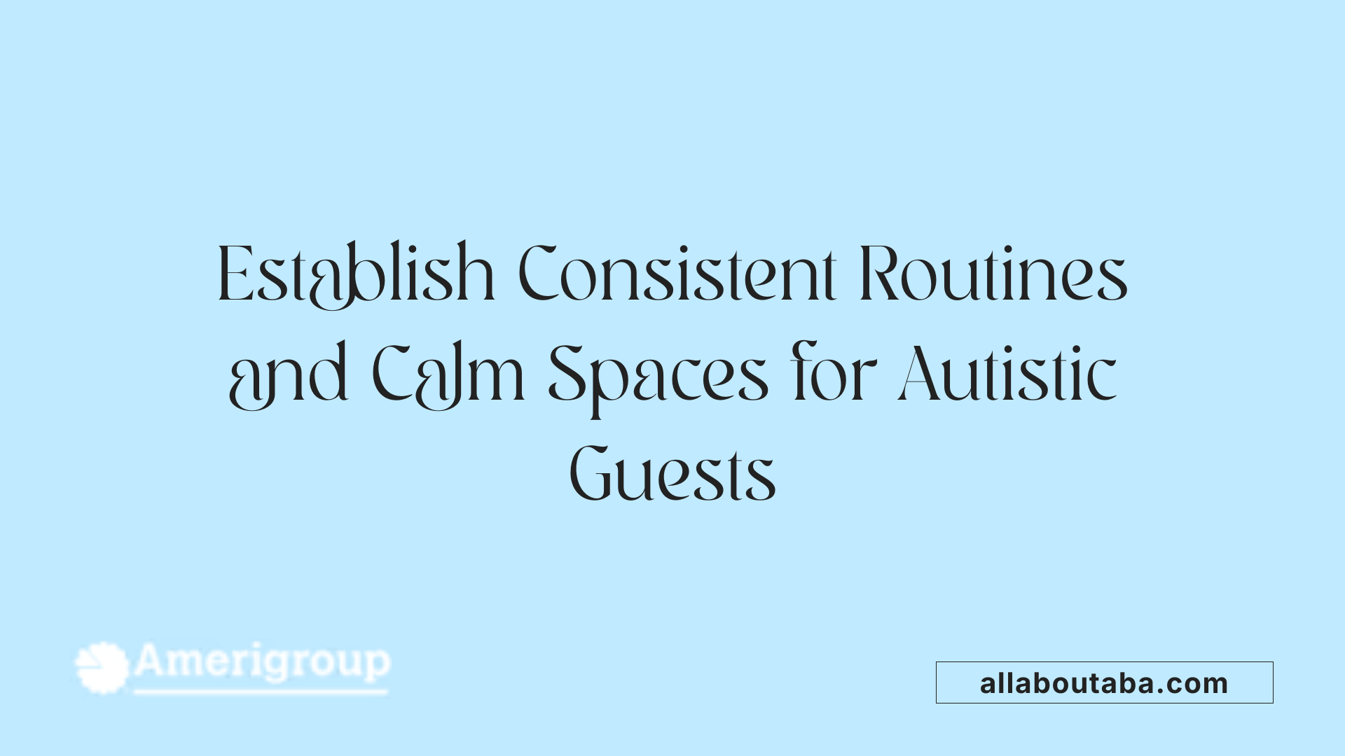 Establish Consistent Routines and Calm Spaces for Autistic Guests