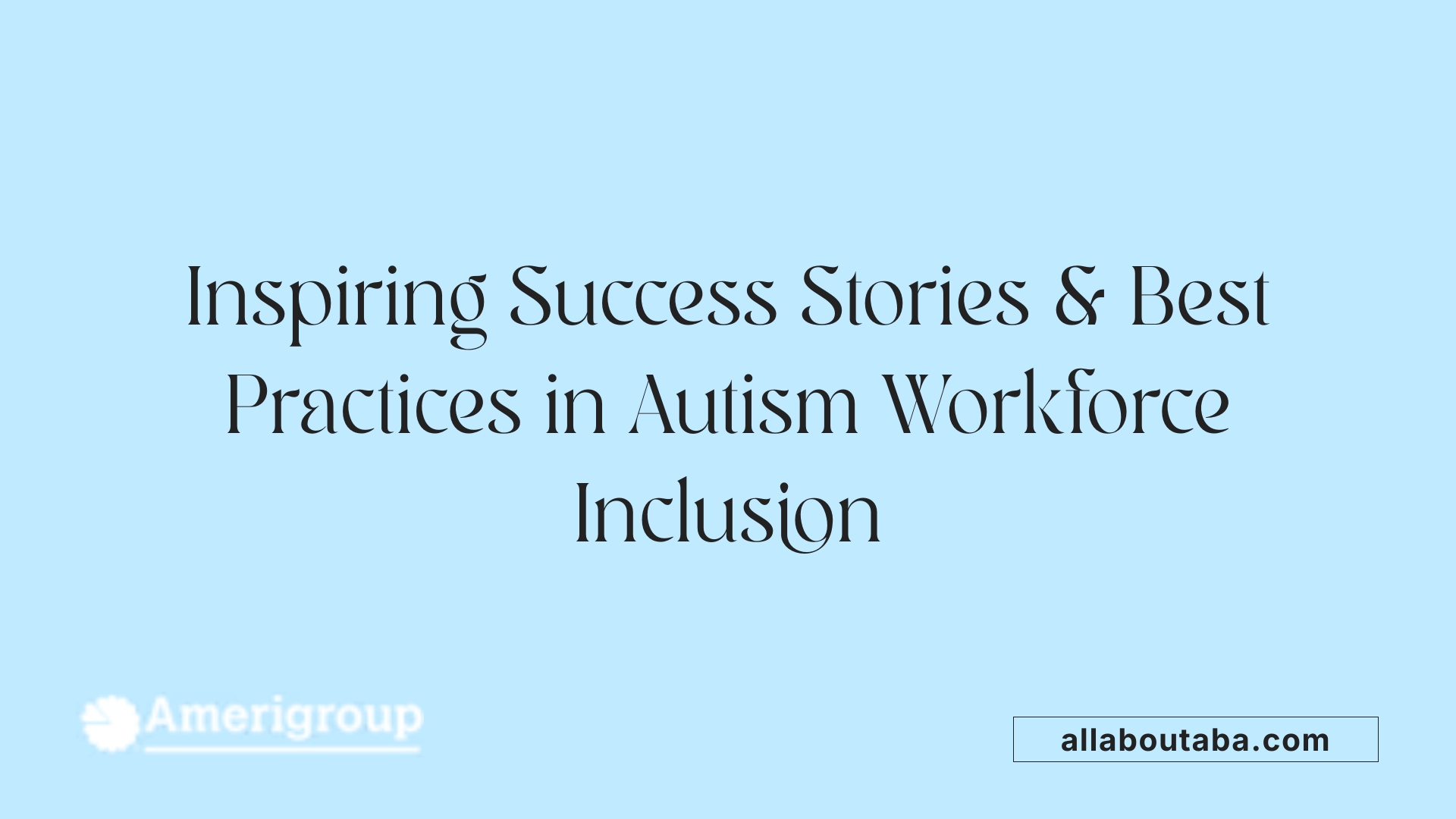 Inspiring Success Stories & Best Practices in Autism Workforce Inclusion