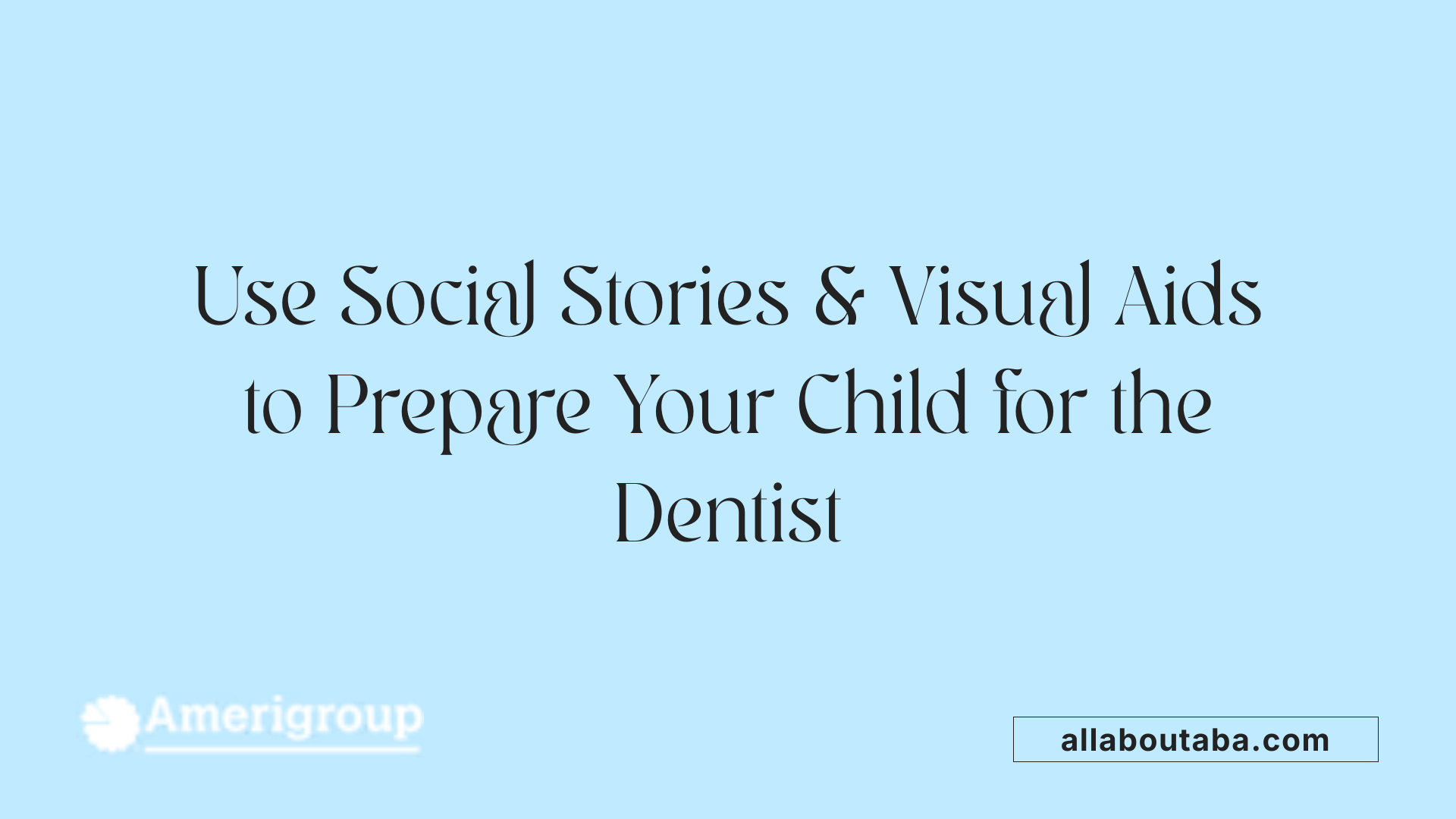 Use Social Stories &amp; Visual Aids to Prepare Your Child for the Dentist